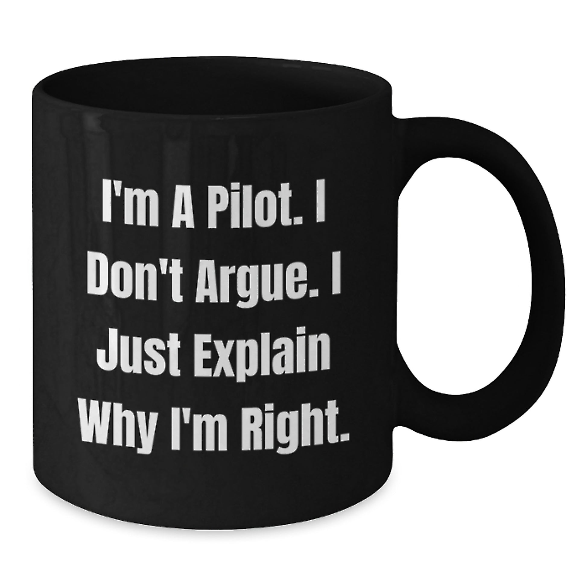 Funny Pilot Christmas Unique Gifts from Friends for Pilots - I'm A Pilot. I Don't Argue. I Just Explain Why I'm Right. Black Coffee Mug - Additional