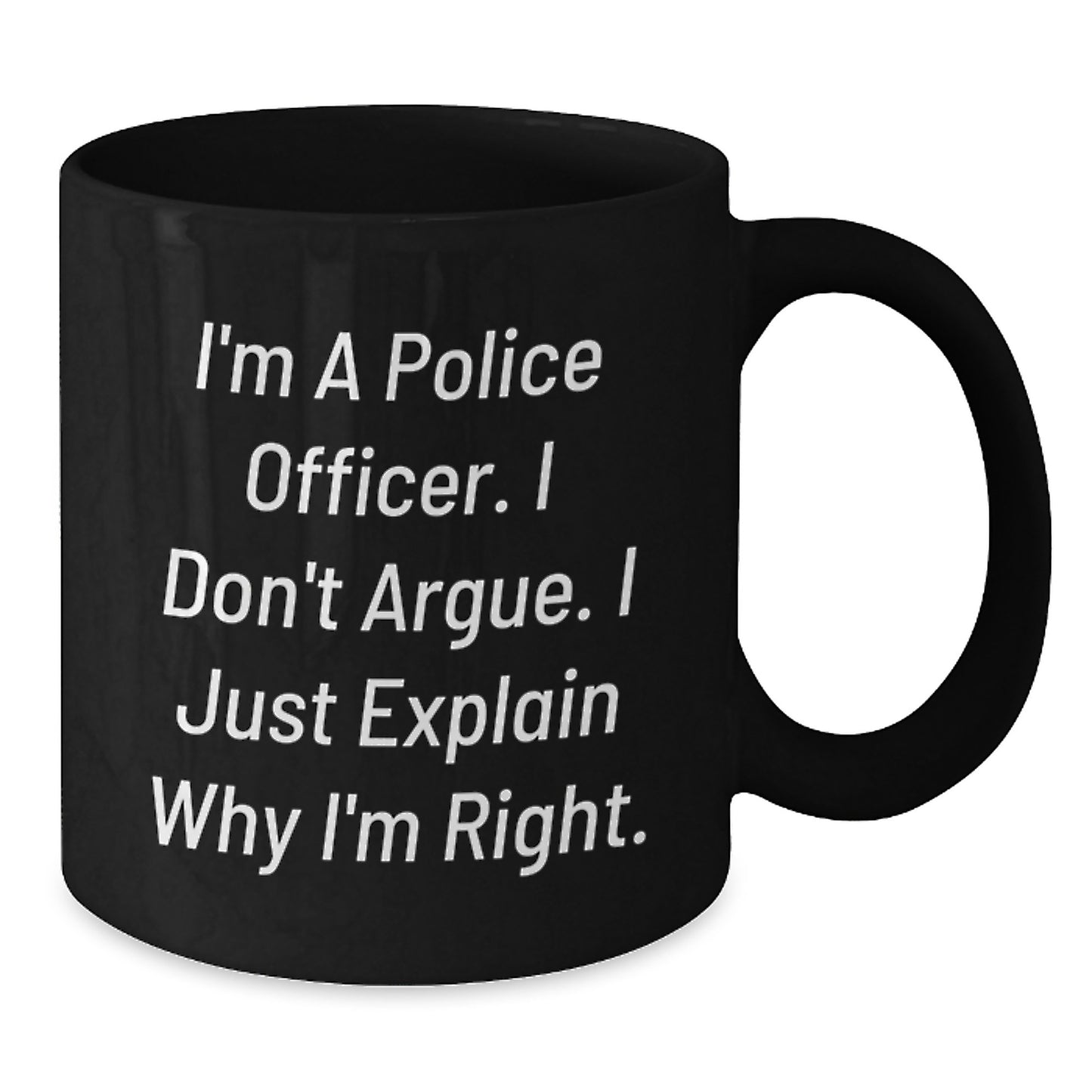 Funny Police Officer Gifts from Friends for Men - Black Coffee Mug I'm A Police Officer I Don't Argue I Just Explain Why I'm Right Christmas Unique - Additional