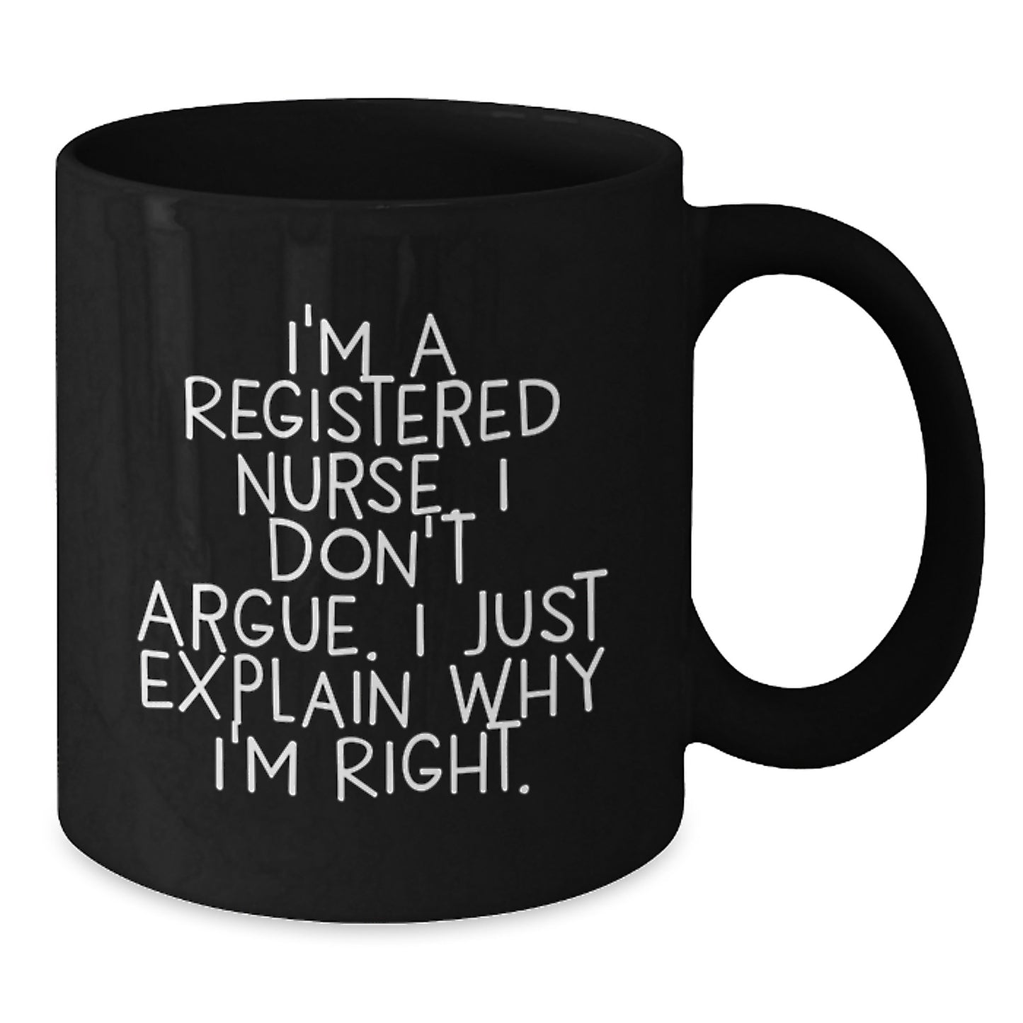 Funny Registered Nurse Gifts, Gifts from Mom, Unique Graduation Gifts for Registered Nurses, Black Coffee Mug with Quote 'I'm A Registered Nurse. I Don't Argue. I Just Explain Why I'm Right.' - Additional