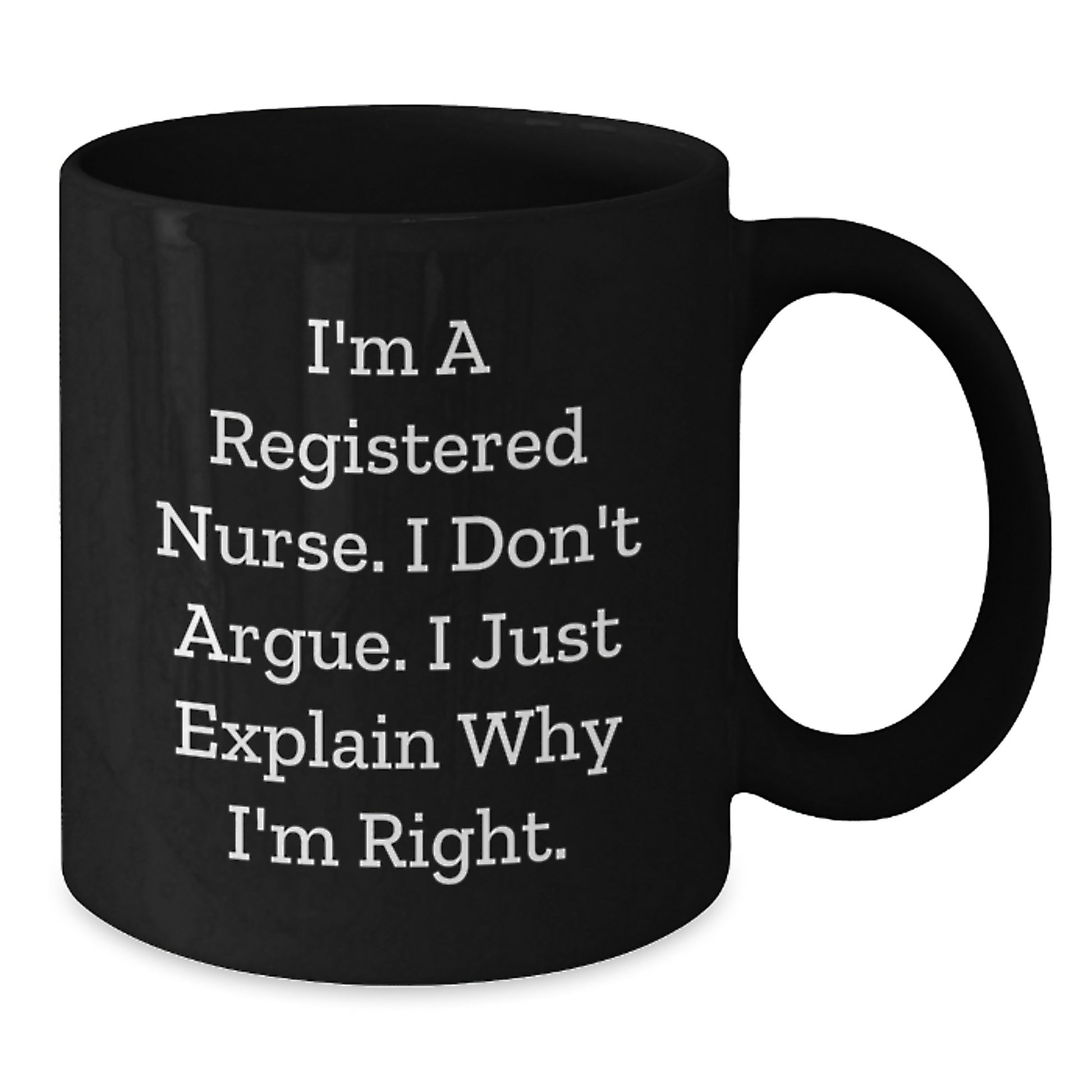 Funny Registered Nurse Gifts from Friends, Black Coffee Mug for Registered Nurse, Graduation Unique Gifts - I'm A Registered Nurse. I Don't Argue. I Just Explain Why I'm Right. - Additional