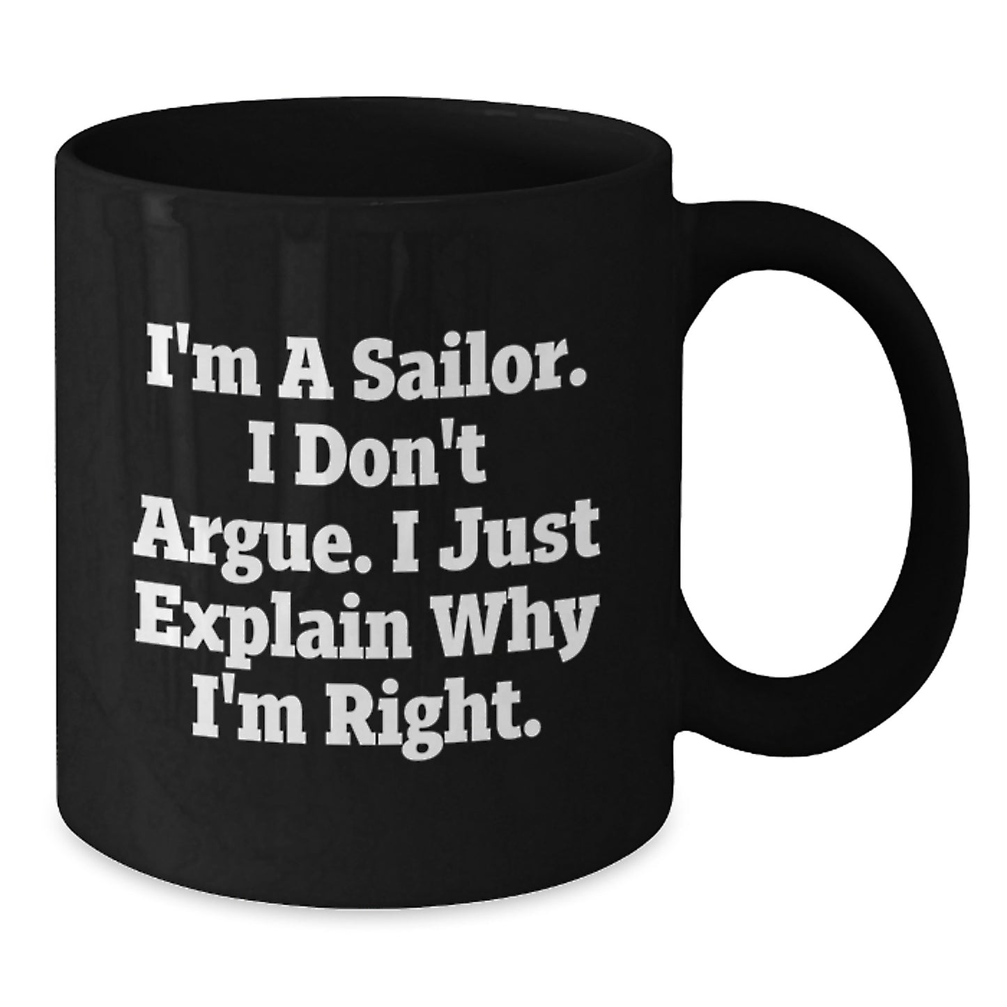 Sailor Funny Gifts from Friends for Graduation Unique Black Coffee Mug I'm A Sailor I Don't Argue I Just Explain Why I'm Right - Additional