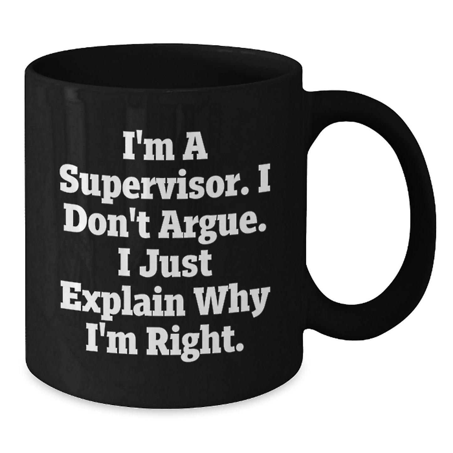 Funny Supervisor Graduation Gifts from Friends - I'm A Supervisor. I Just Explain Why I'm Right. Black Coffee Mug, 11oz or 15oz Ceramic - Additional