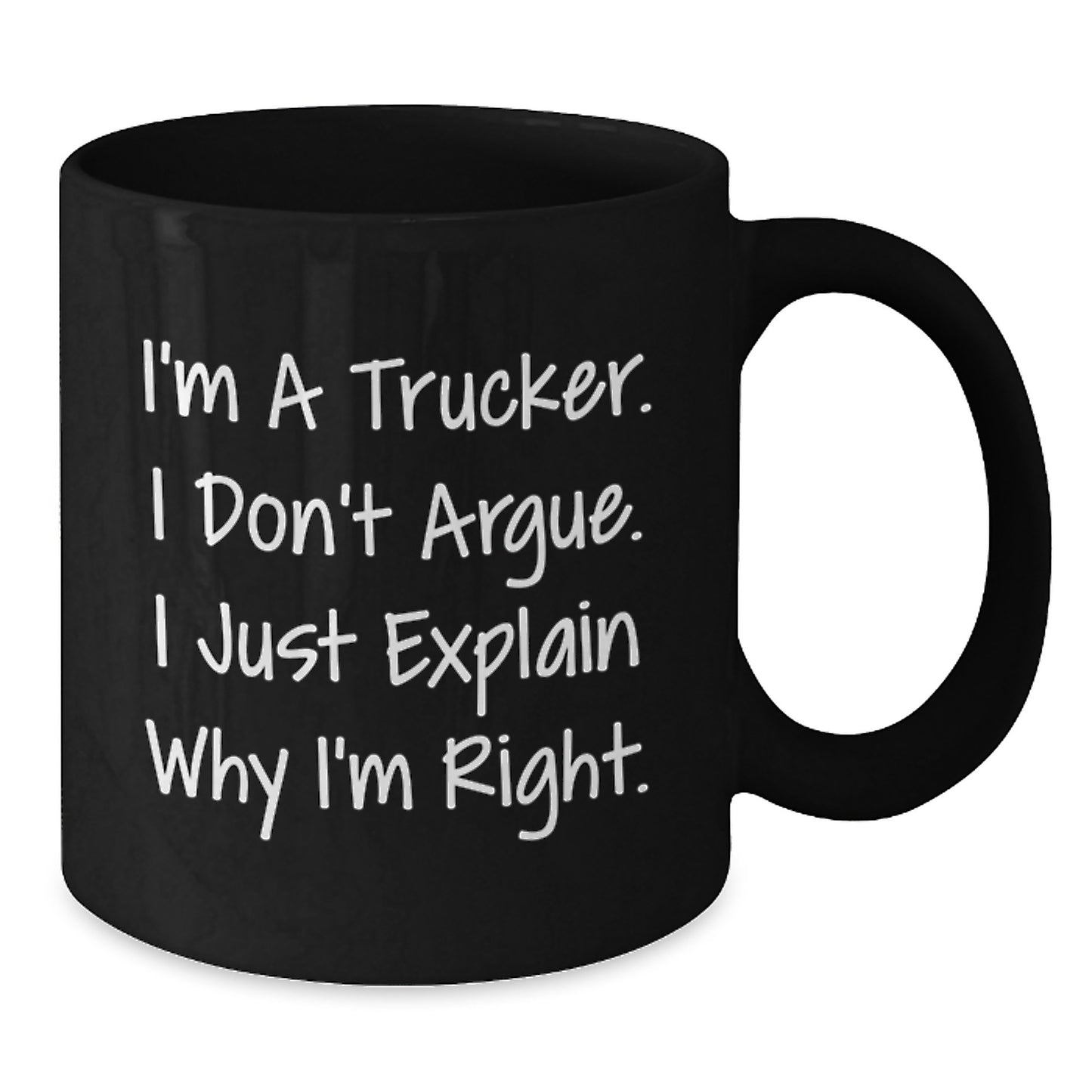 Trucker Humor Gifts from Family, Funny Black Coffee Mugs for Trucker Friends, Graduation Unique Gifts, I'm A Trucker. I Don't Argue. I Just Explain Why I'm Right. - Additional