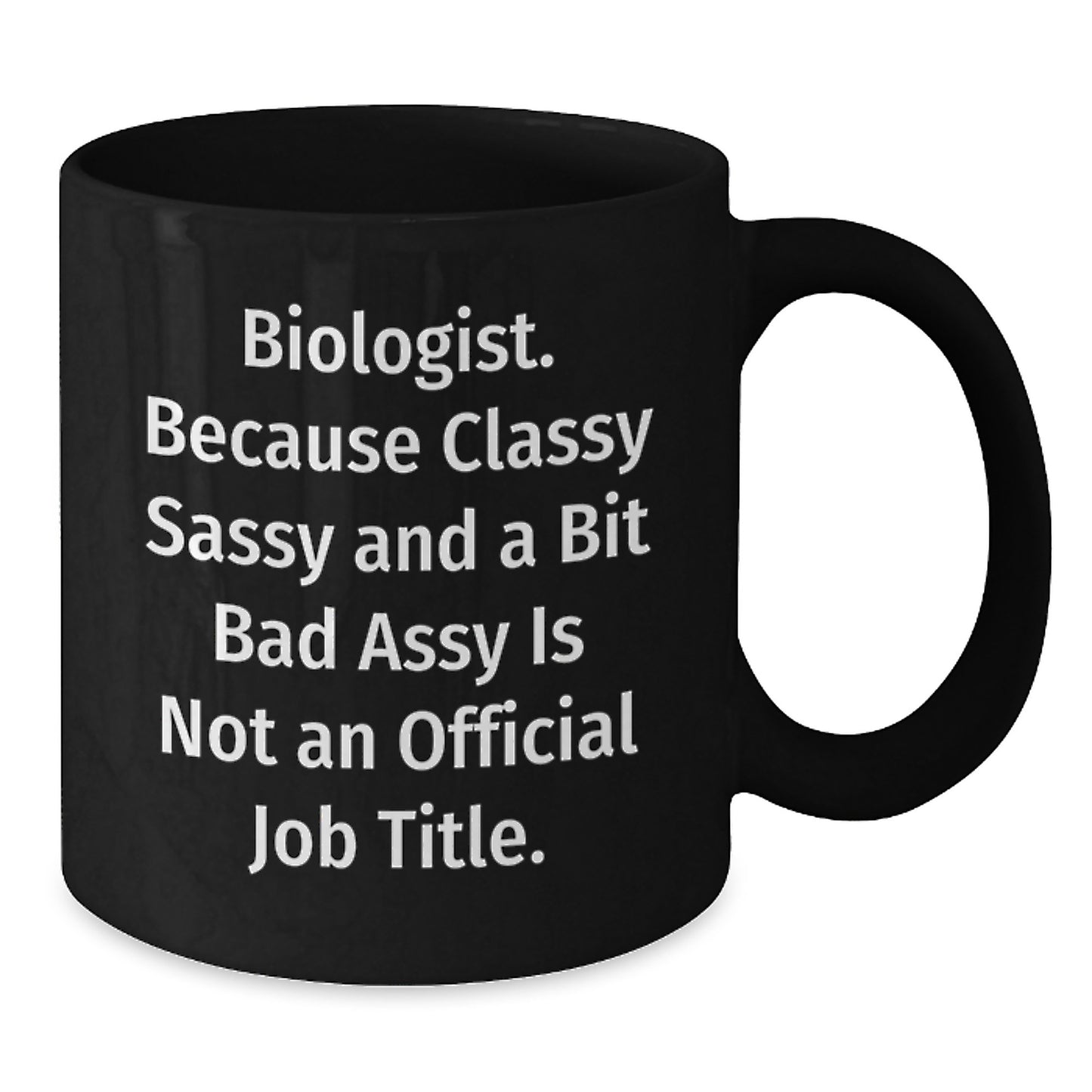 Funny Biologist Black Coffee Mug Gift for Biologist Friends or Family at Christmas Time - 'Biologist. Because Classy Sassy And A Bit Fearlessy Is Not An Official Job Title.' - Additional