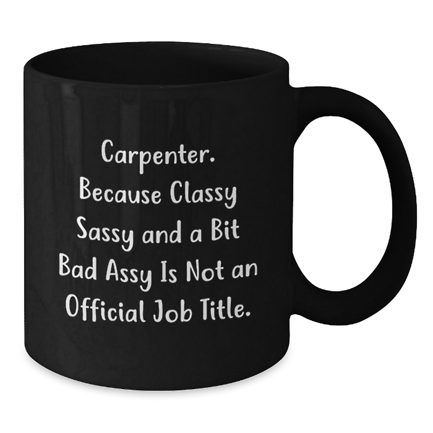 Funny Carpenter Gifts, Black Coffee Mug for Graduation, 'Carpenter. Because Classy Sassy And A Bit Fearlessy Is Not An Official Job Title.' Quotes, Gifts from Friends for Men, Unique Graduation Gifts - Additional