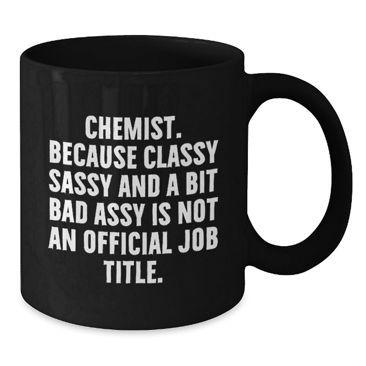Gifts from Friends for the Classy Chemist, Black Coffee Mug for Graduation, 'Chemist. Because Classy Sassy And A Bit Fearlessy Is Not An Official Job Title.' - Additional