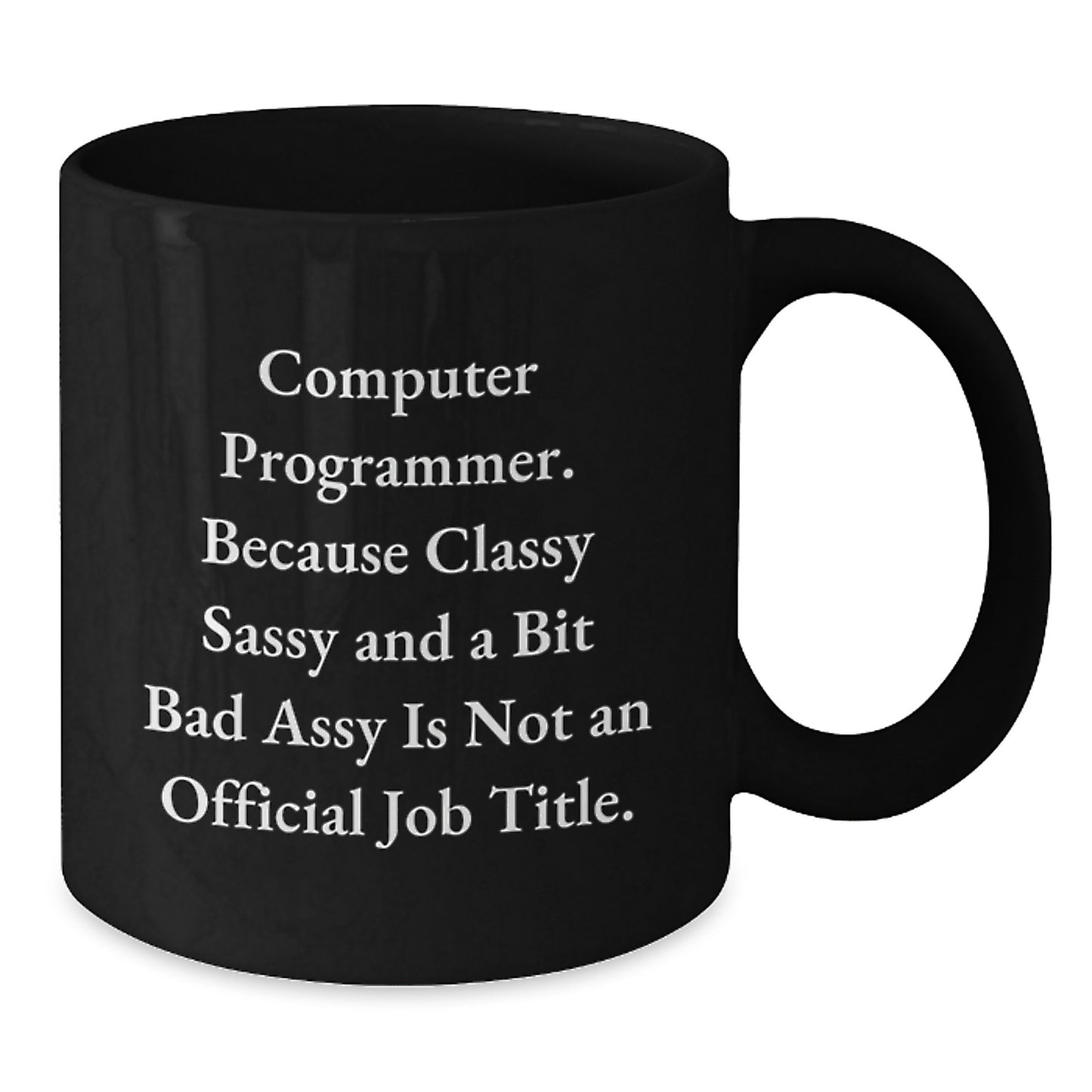 Funny Computer Programmer Gifts - Classy Sassy And A Bit Fearlessy Is Not An Official Job Title. Black Coffee Mug for Graduation from Friends or Coworkers to Computer Programmer Men or Women - Additional