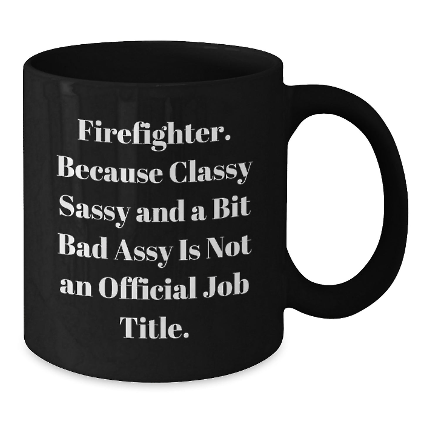 Funny Firefighter Birthday Unique Gifts from Friends - Black Coffee Mug - 'Classy Sassy And A Bit Fearlessy Is Not An Official Job Title' - Gift for Firefighter Men - Additional
