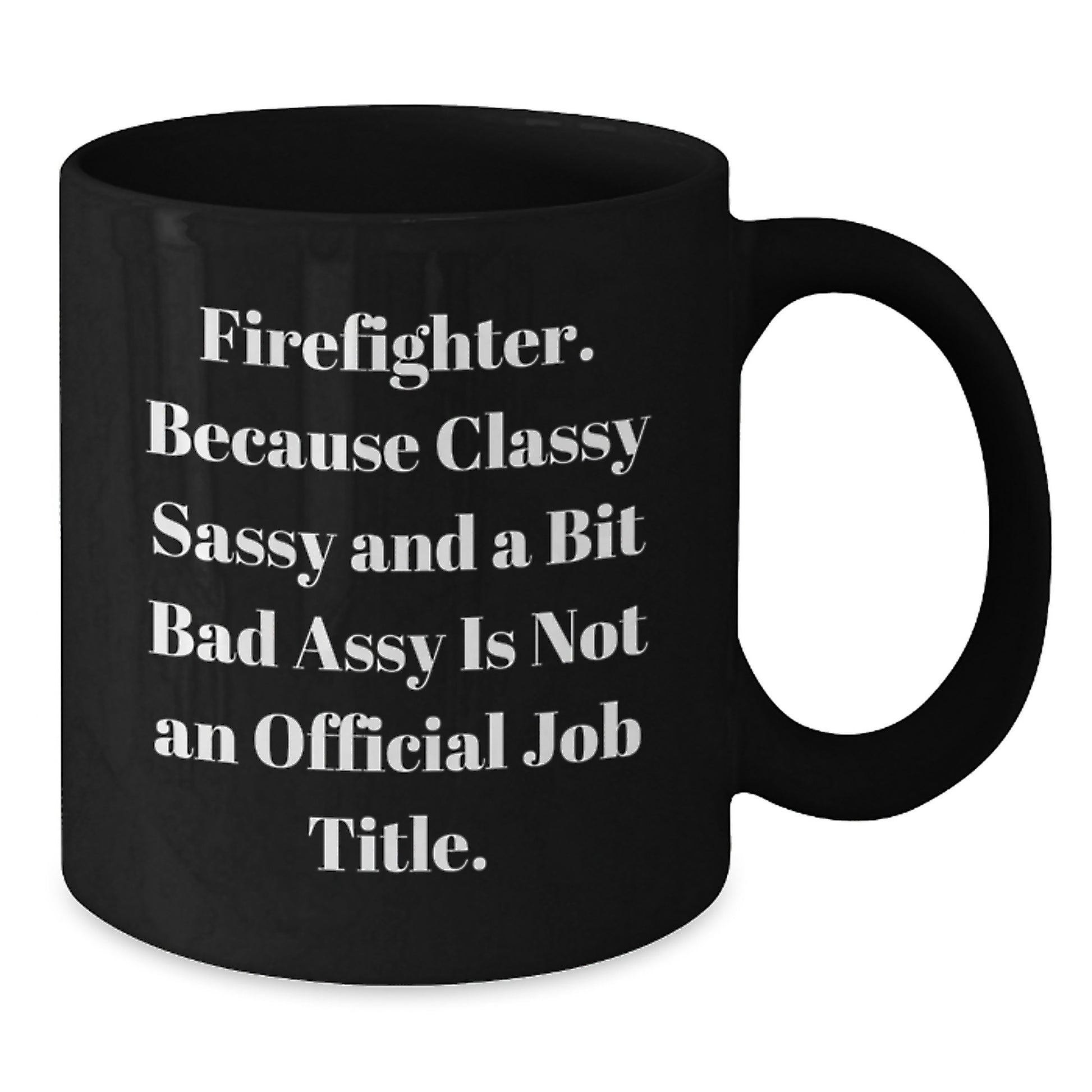 Funny Firefighter Birthday Unique Gifts from Friends - Black Coffee Mug - 'Classy Sassy And A Bit Fearlessy Is Not An Official Job Title' - Gift for Firefighter Men - Additional