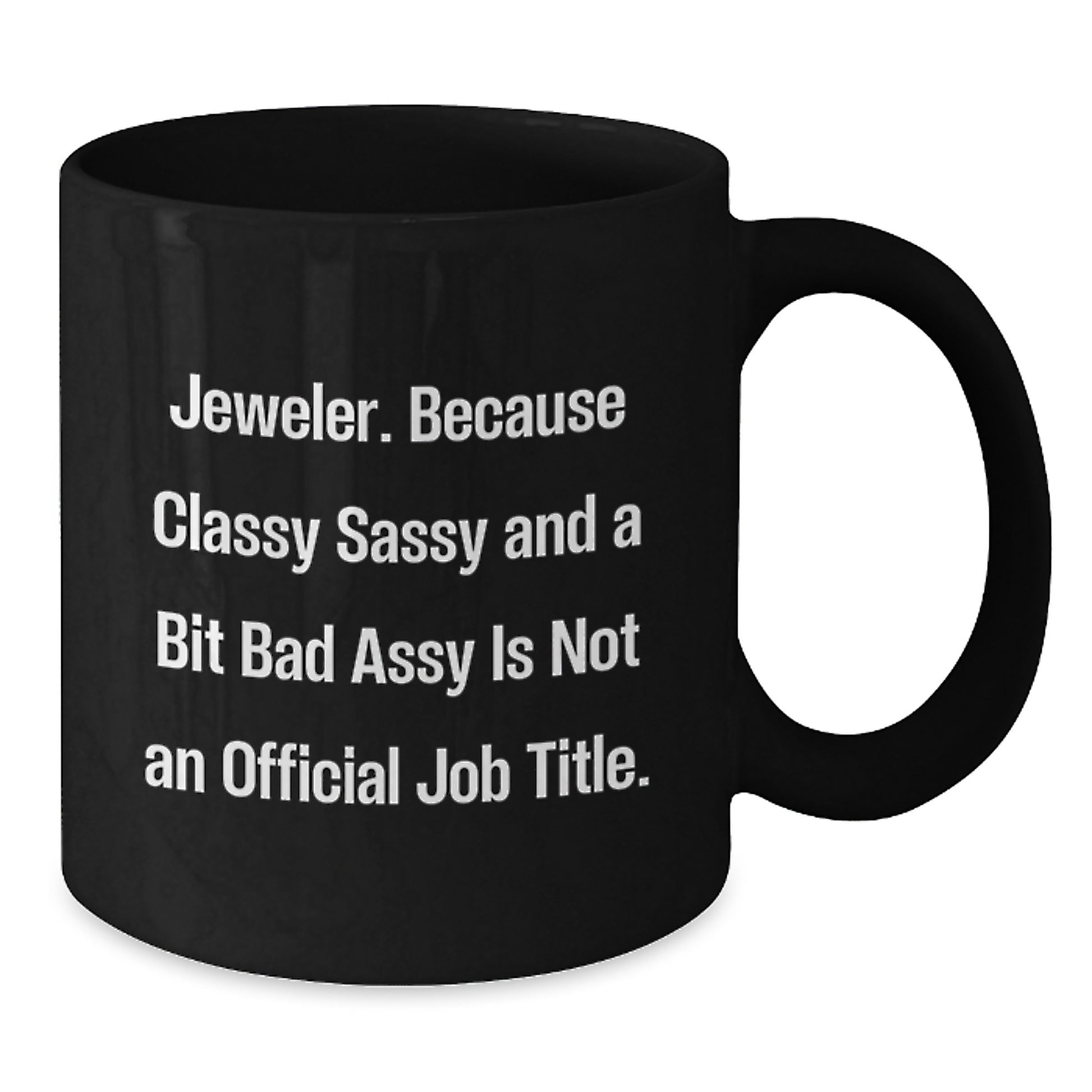 Funny Jeweler Gifts from Friends, Black Coffee Mug for Graduation, 'Jeweler. Because Classy Sassy And A Bit Fearlessy Is Not An Official Job Title.' - Additional