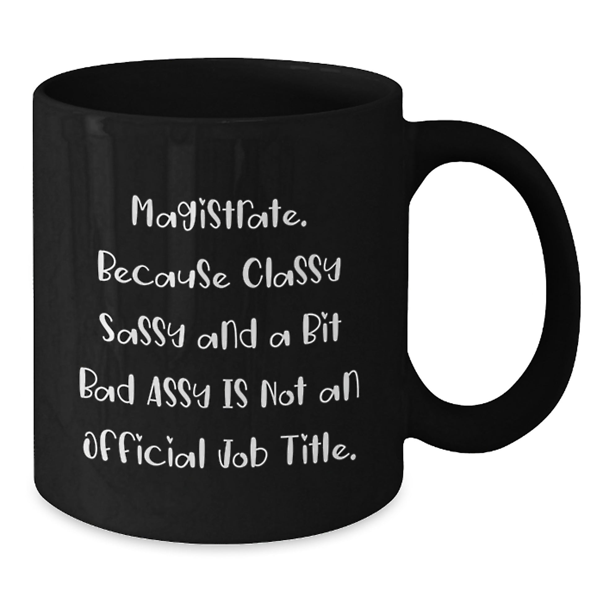 Funny Gifts from Friends for Magistrate - Black Coffee Mug - Magistrate Because Classy Sassy And A Bit Fearlessy Is Not An Official Job Title - Unique Christmas Unique Gifts for Men and Women - Additional
