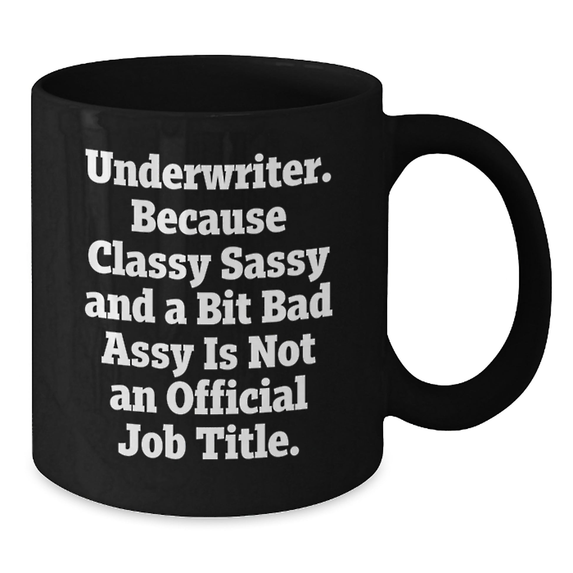 Funny Underwriter Gifts from Friends - Black Coffee Mug - Underwriter Because Classy Sassy And A Bit Fearlessy Is Not An Official Job Title. - Additional