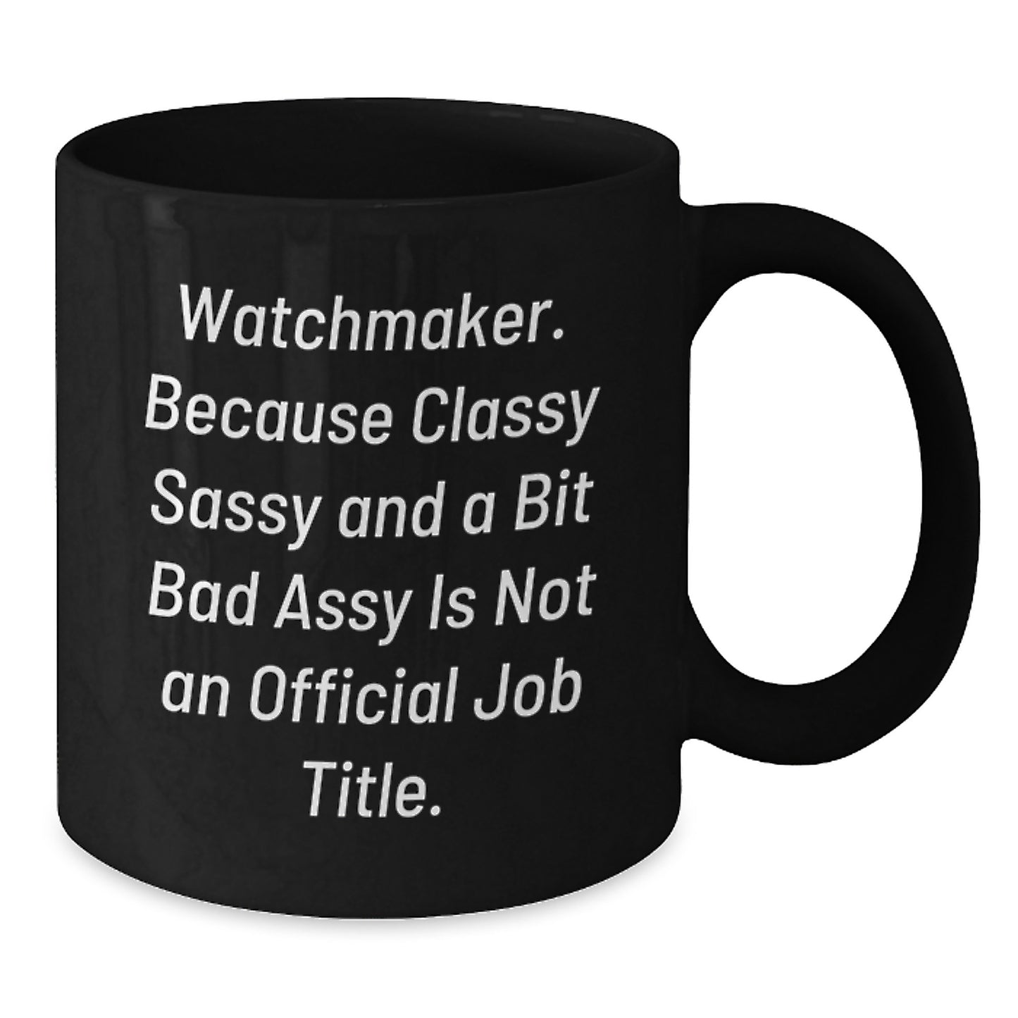 Funny Watchmaker Gifts, Unique Black Coffee Mugs from Men, Gifts for Watchmaker Women, 'Watchmaker. Because Classy Sassy And A Bit Fearlessy Is Not An Official Job Title.' - Additional