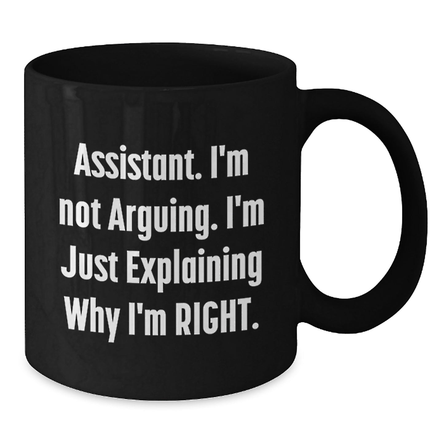 Funny Assistant Gifts from Family, Unique Black Coffee Mug for Assistant, I'm Not Arguing. I'm Just Explaining Why I'm Right. - Mother's Day Office Mug - Additional