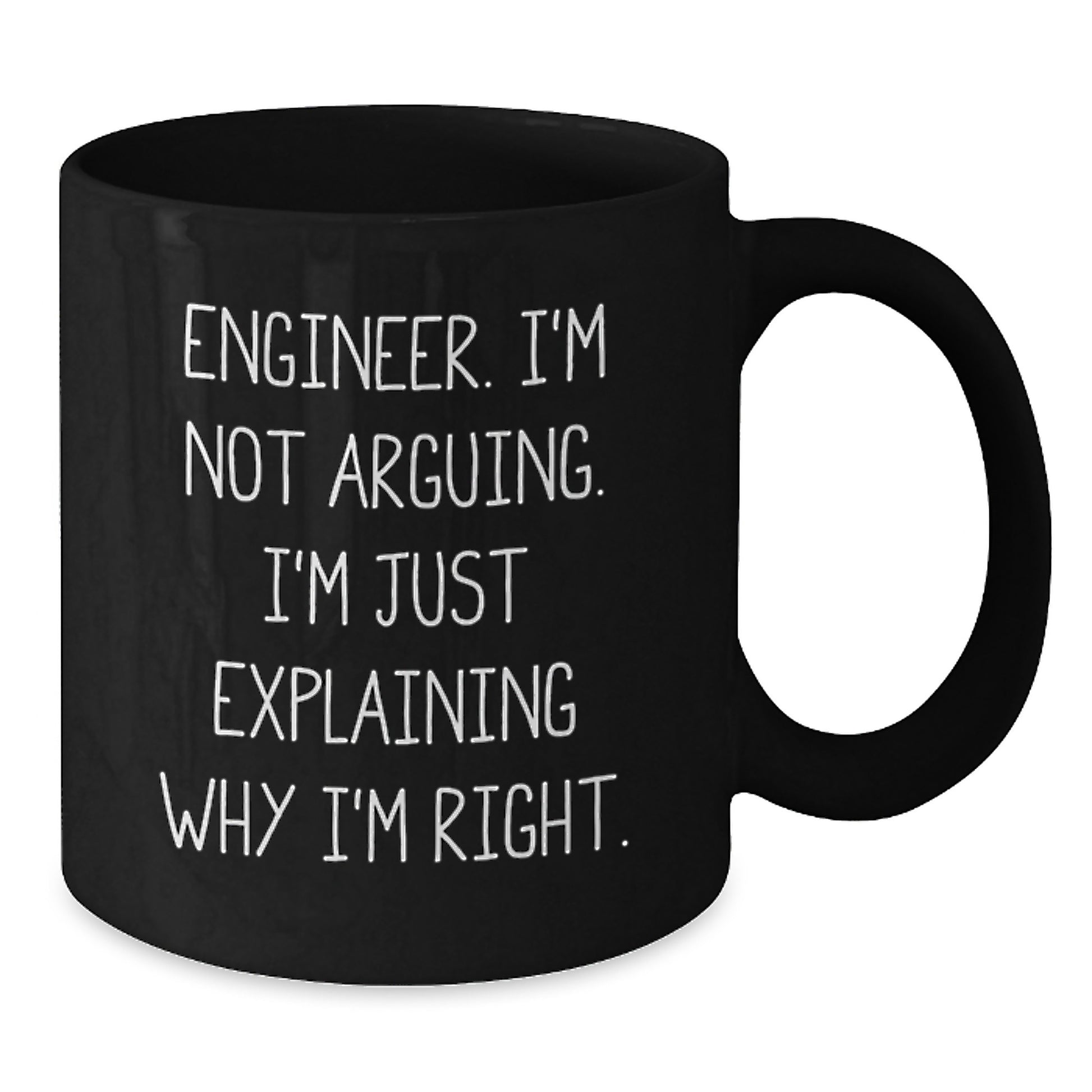 Funny Engineer Gifts from Friends for Graduation Unique Black Coffee Mugs, I'm Not Arguing, I'm Just Explaining Why I'm Right. - Additional