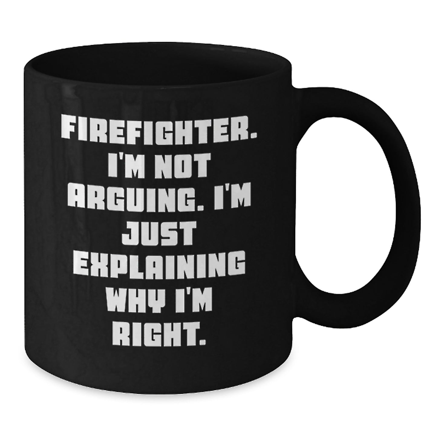 Funny Firefighter Gifts from Friends, Inspirational Firefighter Black Coffee Mug for Men, Explaining Why I'm Right Graduation Unique - Additional