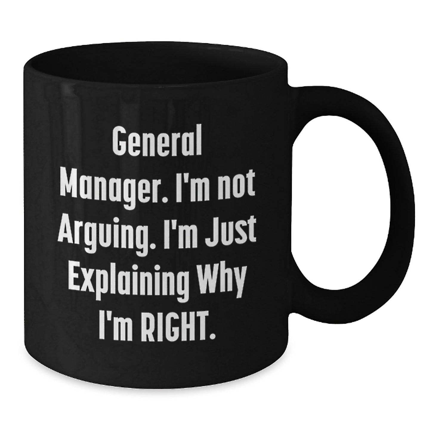 Funny General Manager Gift, 'I'm Not Arguing, I'm Just Explaining Why I'm Right' Black Coffee Mug for Graduation - Additional