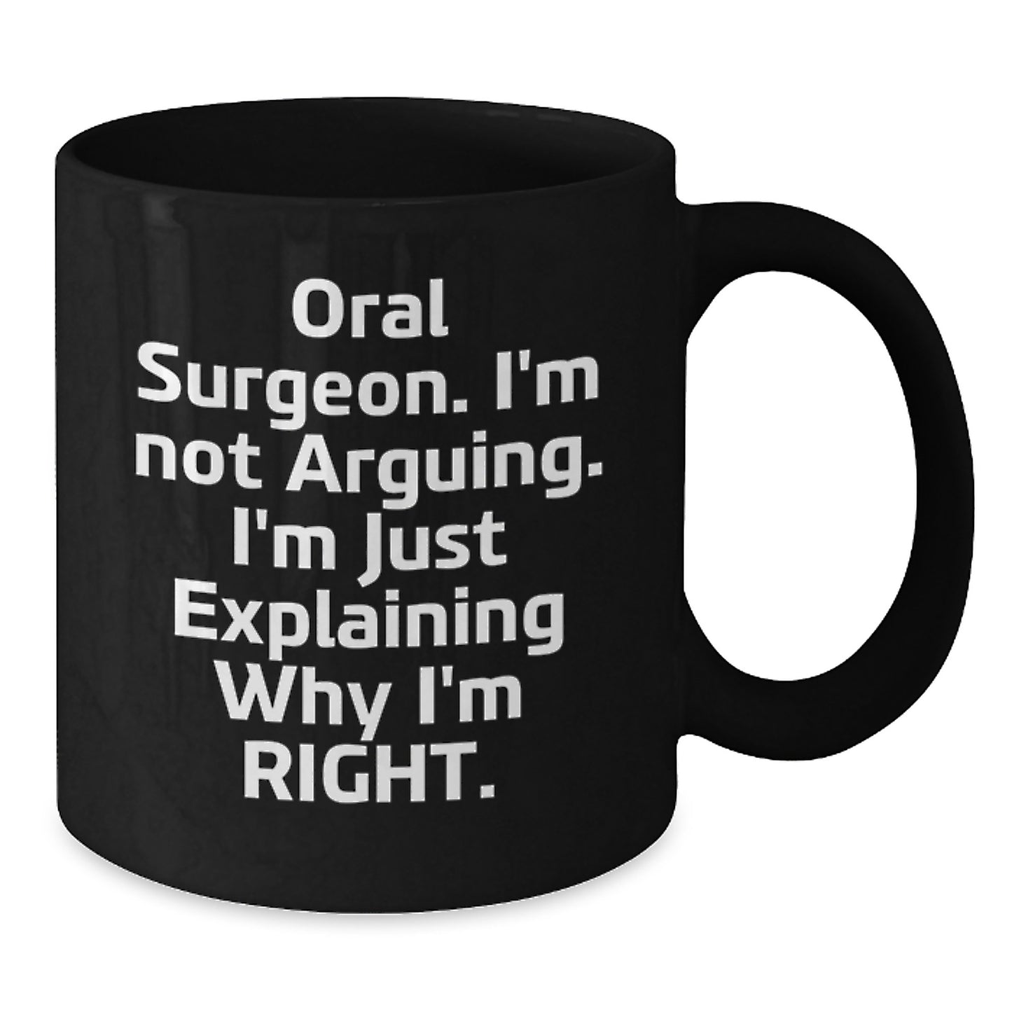 Funny Oral Surgeon Gifts from Friends for Birthday, 'I'm Not Arguing. I'm Just Explaining Why I'm Right.' Black Coffee Mug - Additional