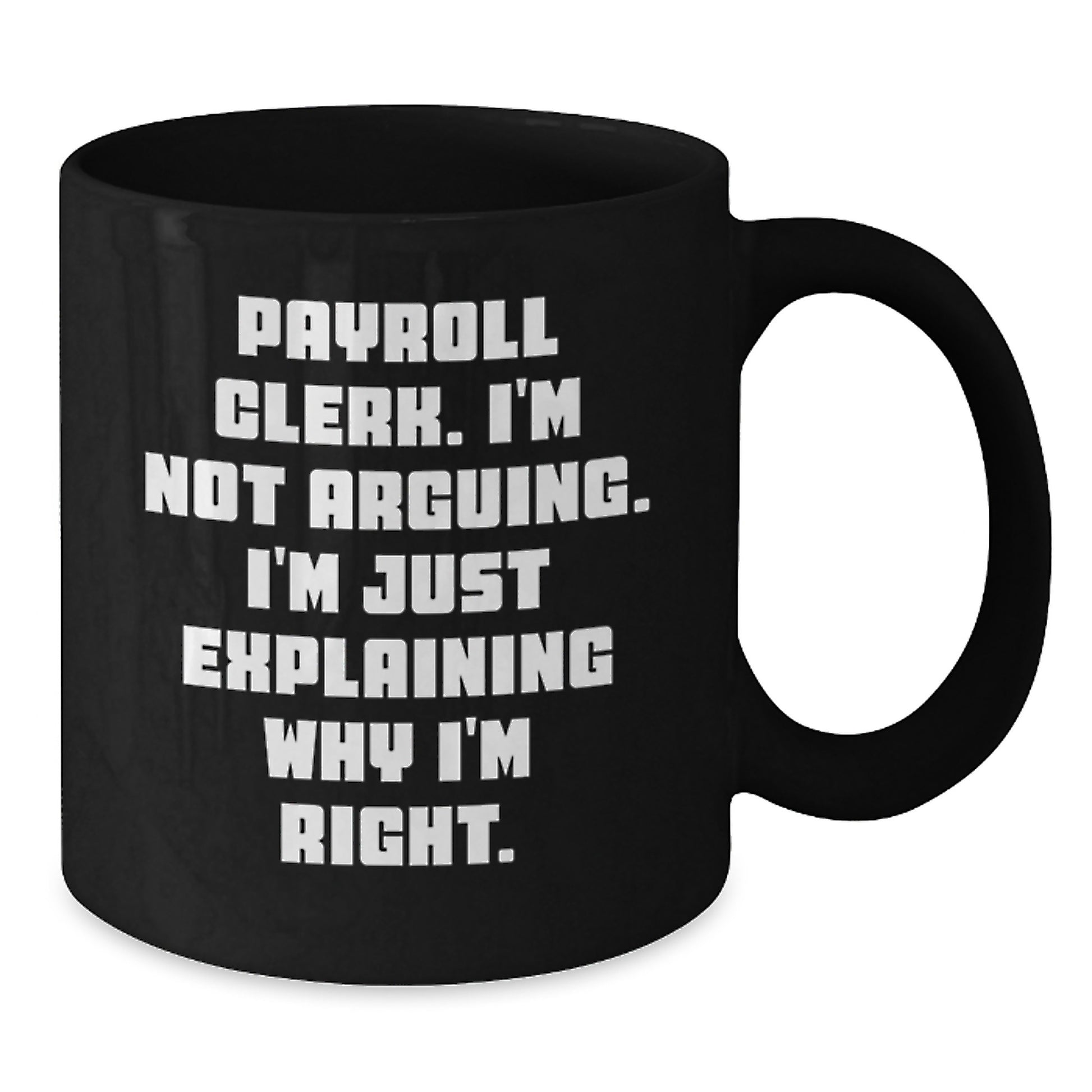 Funny Payroll Clerk Gifts, Graduation Mugs for Coworkers from Friends - 'I'm Not Arguing. I'm Just Explaining Why I'm Right.' Black Coffee Mug - Additional