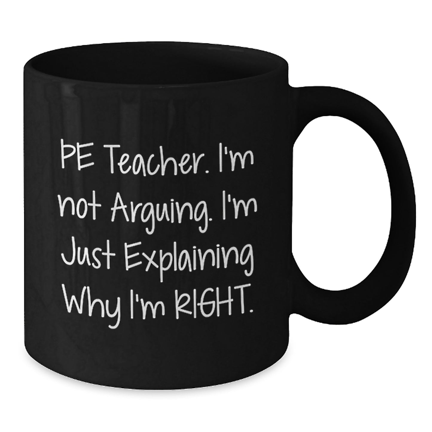 Funny PE Teacher Gifts from Friends, Unique Black Coffee Mug for PE Teacher, Graduation Unique Gifts, 'I'm Not Arguing. I'm Just Explaining Why I'm Right.' - Additional