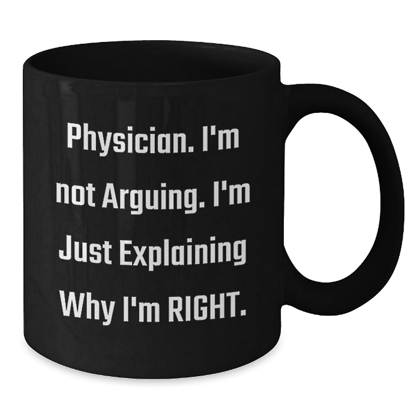Funny Gifts from Friends to Physician, Physician Humor Black Coffee Mug, Explaining Why I'm Right Graduation Unique - Additional