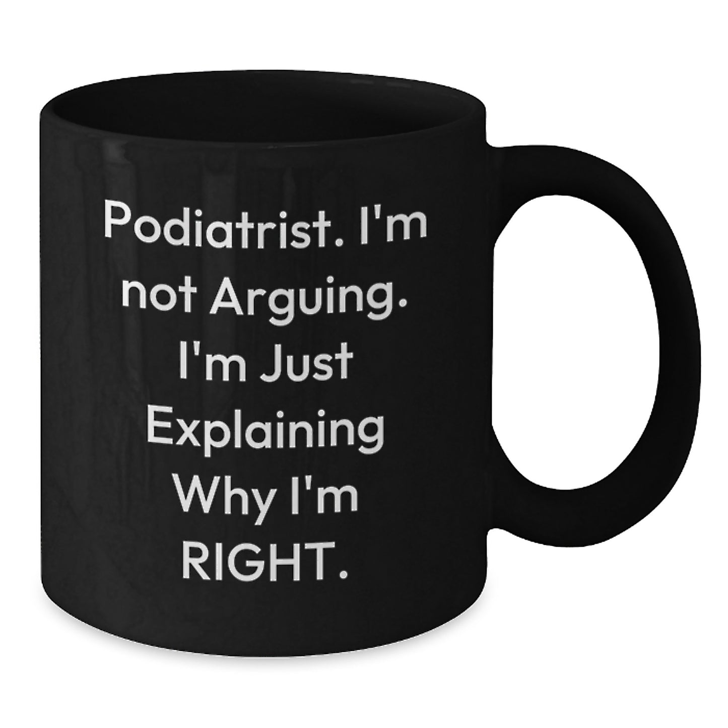 Podiatrist Humor Funny Christmas Unique Gifts from Friends, Family, Coworkers for Podiatrist Men, Women, Him, Her, Black Coffee Mug, I'm Not Arguing, I'm Just Explaining Why I'm Right. - Additional