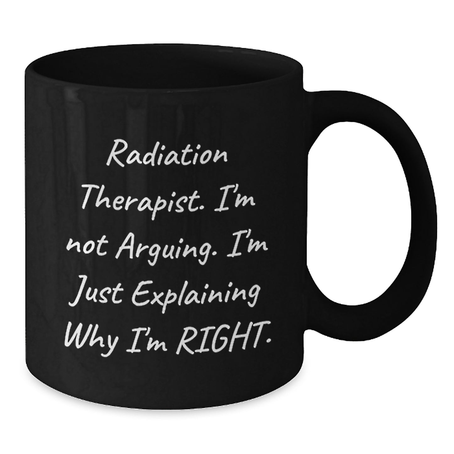 Funny Radiation Therapist Black Coffee Mug Gifts for Radiation Therapist Friends Family - 'I'm Not Arguing. I'm Just Explaining Why I'm Right.' - Additional