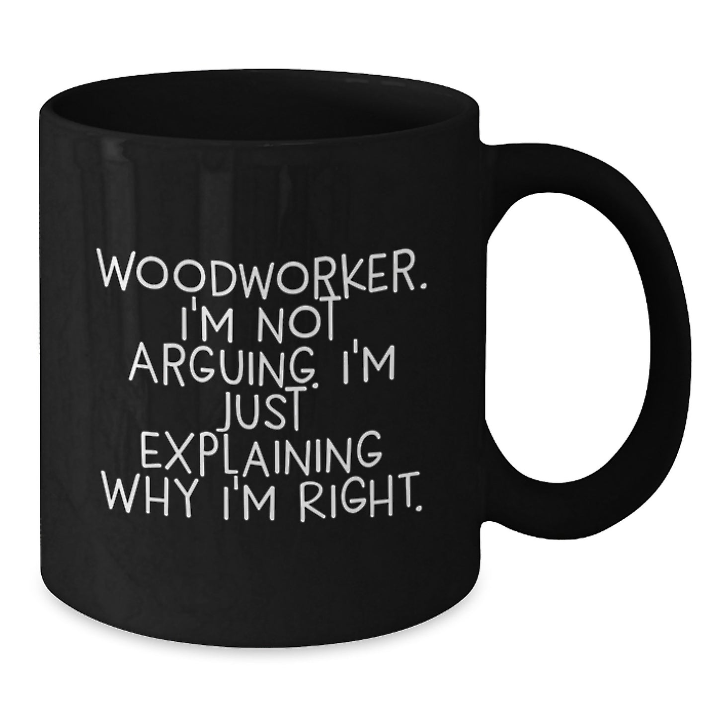Funny Woodworker Gifts from Friends for Graduation Unique Black Coffee Mug, Explaining Why I'm Right Ceramic Mug - Additional