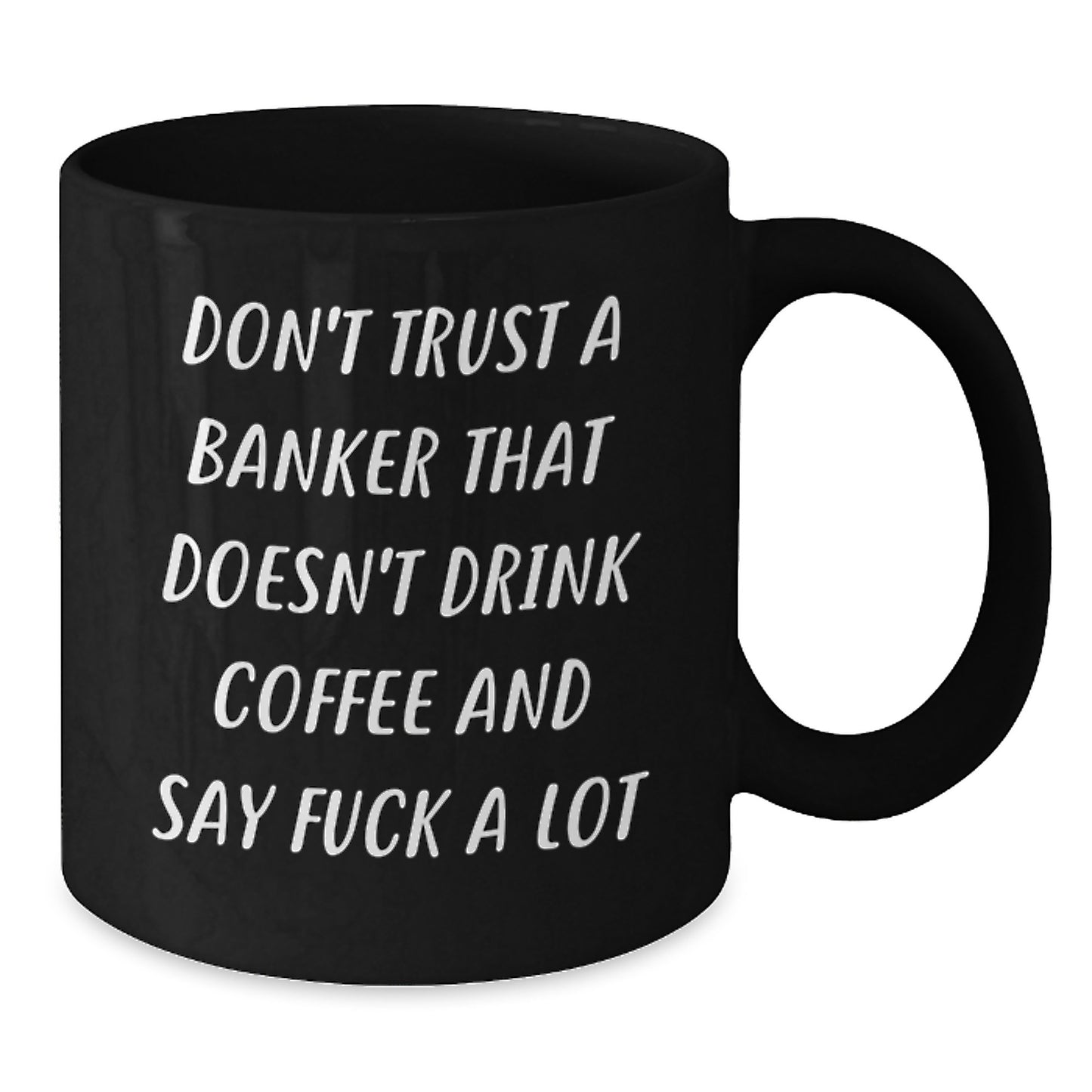 Funny Banker Gifts from Men to Banker Friends, Black Coffee Mug for Graduation, 'Don't Trust A Banker That Doesn't Drink Coffee And Say F--k A Lot' - Additional