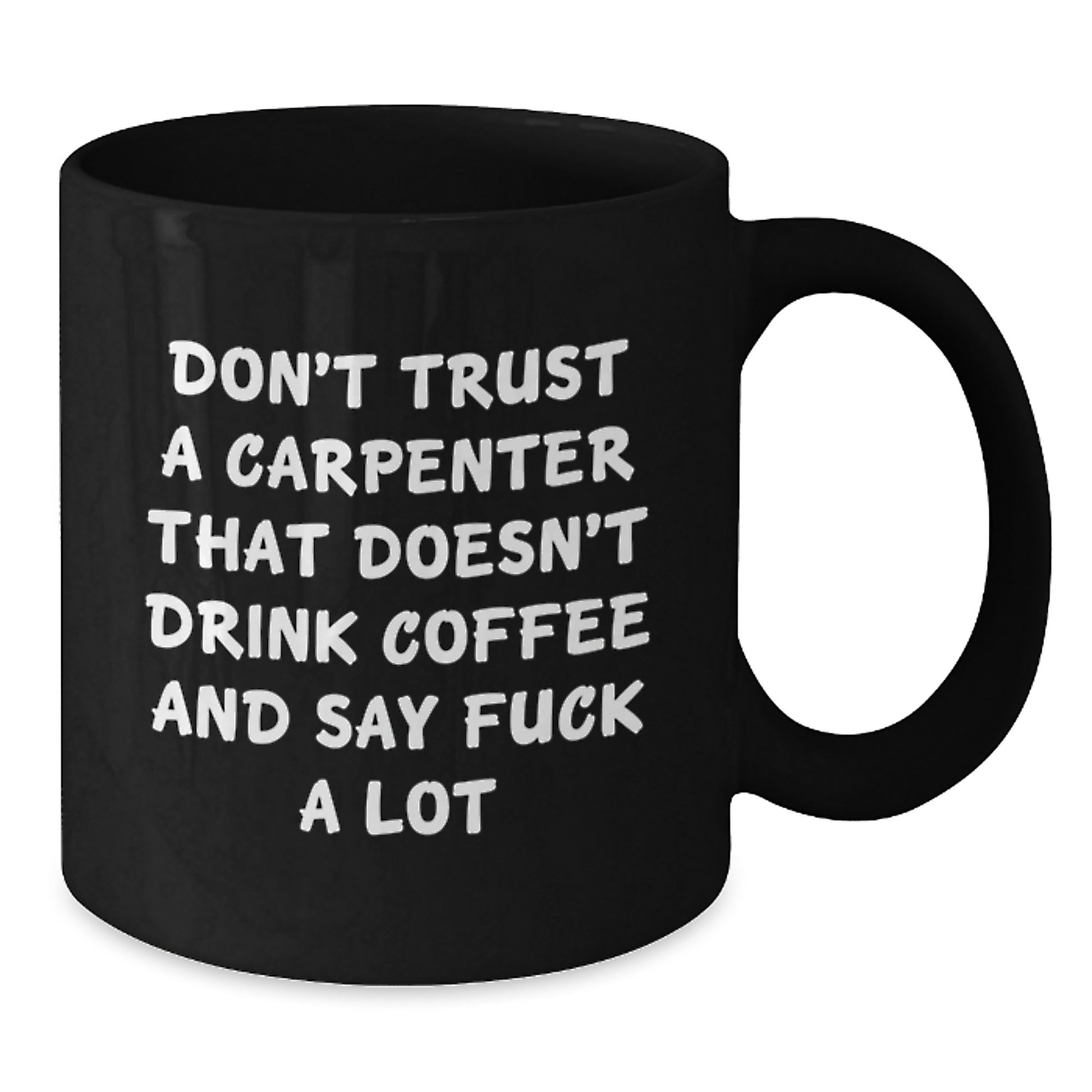 Funny Carpenter Gifts from Friends - Unique Black Coffee Mug for Carpenter Men - Don't Trust A Carpenter That Doesn't Drink Coffee And Say F--k A Lot - Additional