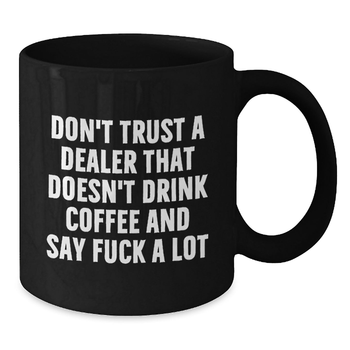Funny Gifts from Men to Dealer Friends - Dealer Black Coffee Mug, Don't Trust A Dealer That Doesn't Drink Coffee And Say F--k A Lot, Unique Graduation Gifts for Dealer, Funny Black Coffee Mug - Additional