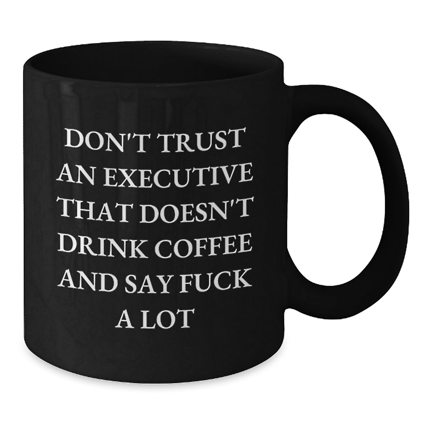 Funny Executive Gifts - Gifts for Executive Friends - Don't Trust An Executive That Doesn't Drink Coffee And Say F--k A Lot, Gifts for Executive from Men, Black Coffee Mug for Mother's Day Unique - Additional