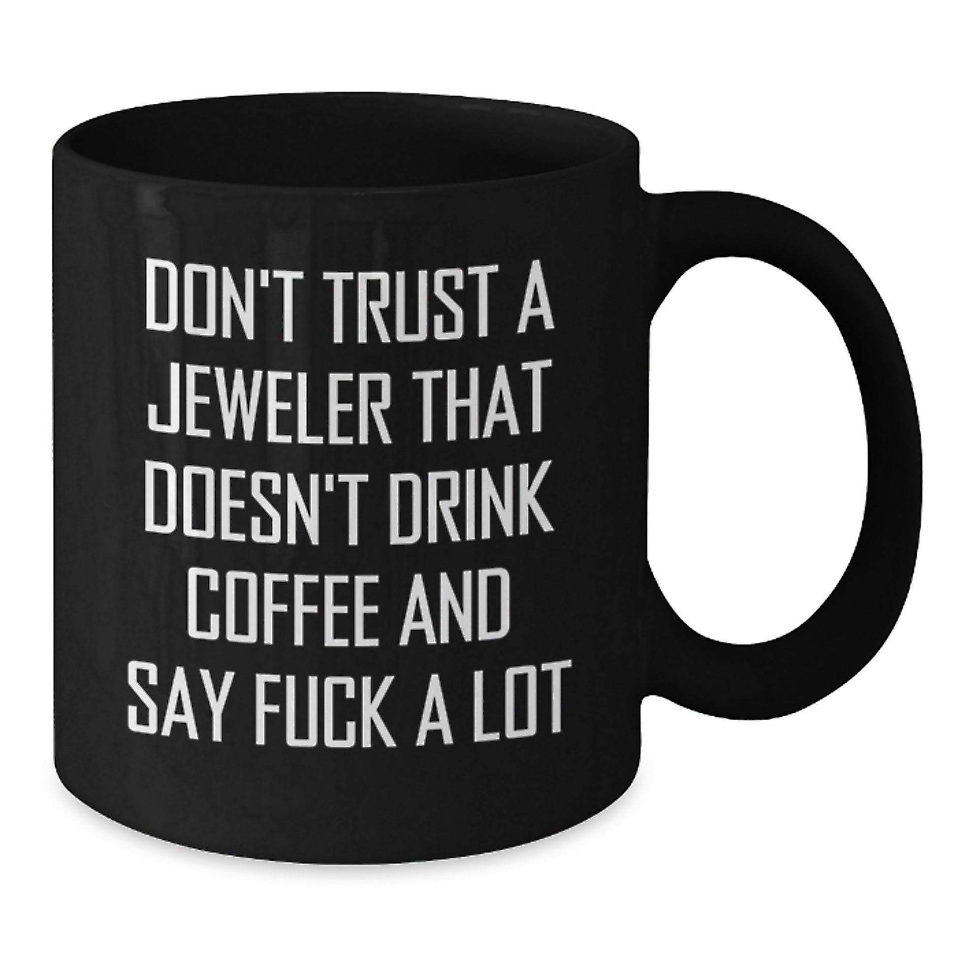 Funny Jeweler Gifts from Friends - Don't Trust A Jeweler That Doesn't Drink Coffee And Say F--k A Lot Black Coffee Mug for Jeweler, Men, Women, or Graduation Unique Gifts - Additional
