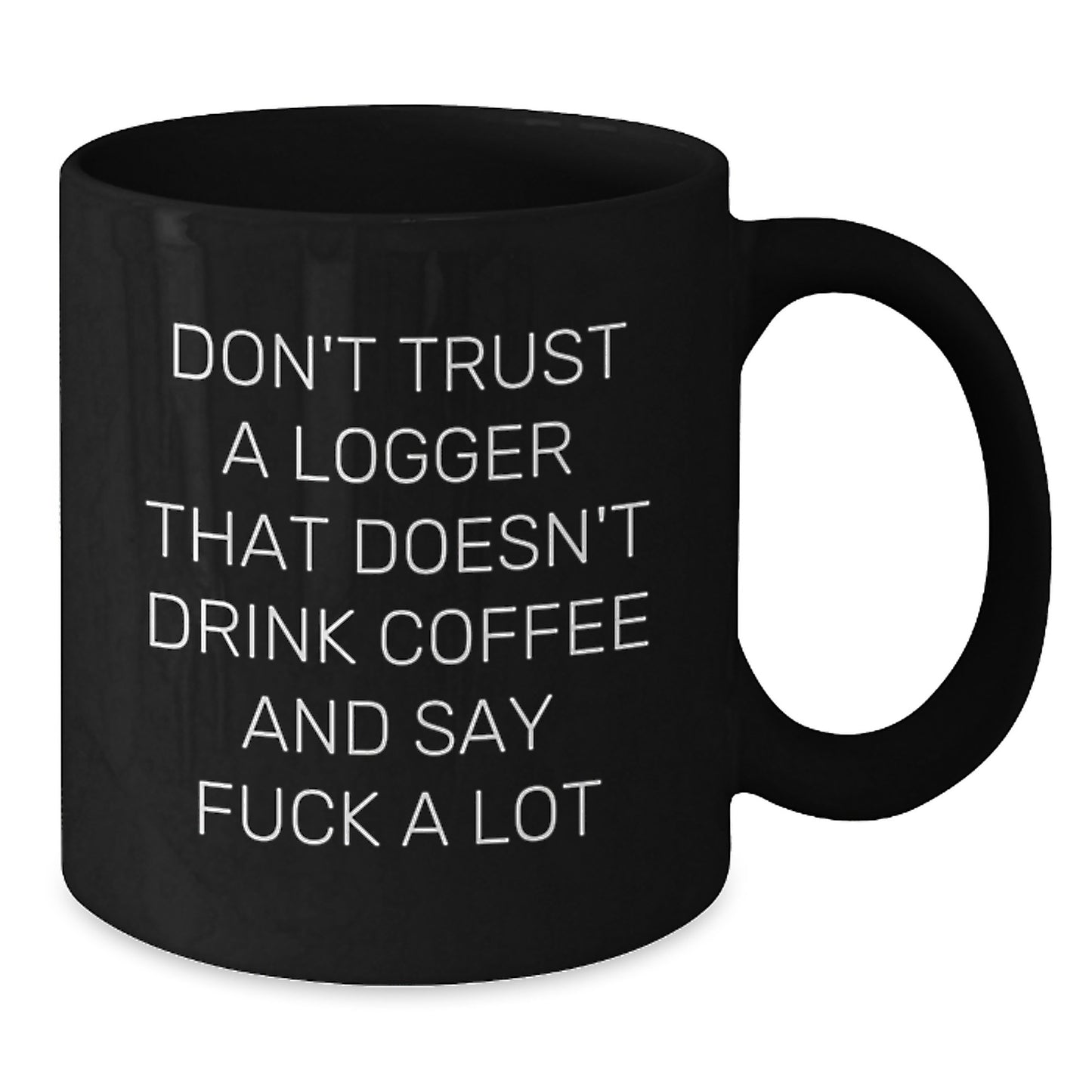 Funny Logger Gifts for Him - 'Don't Trust A Logger That Doesn't Drink Coffee And Say F--k A Lot' Black Coffee Mug, Unique Graduation Gifts from Friends to Men - Additional