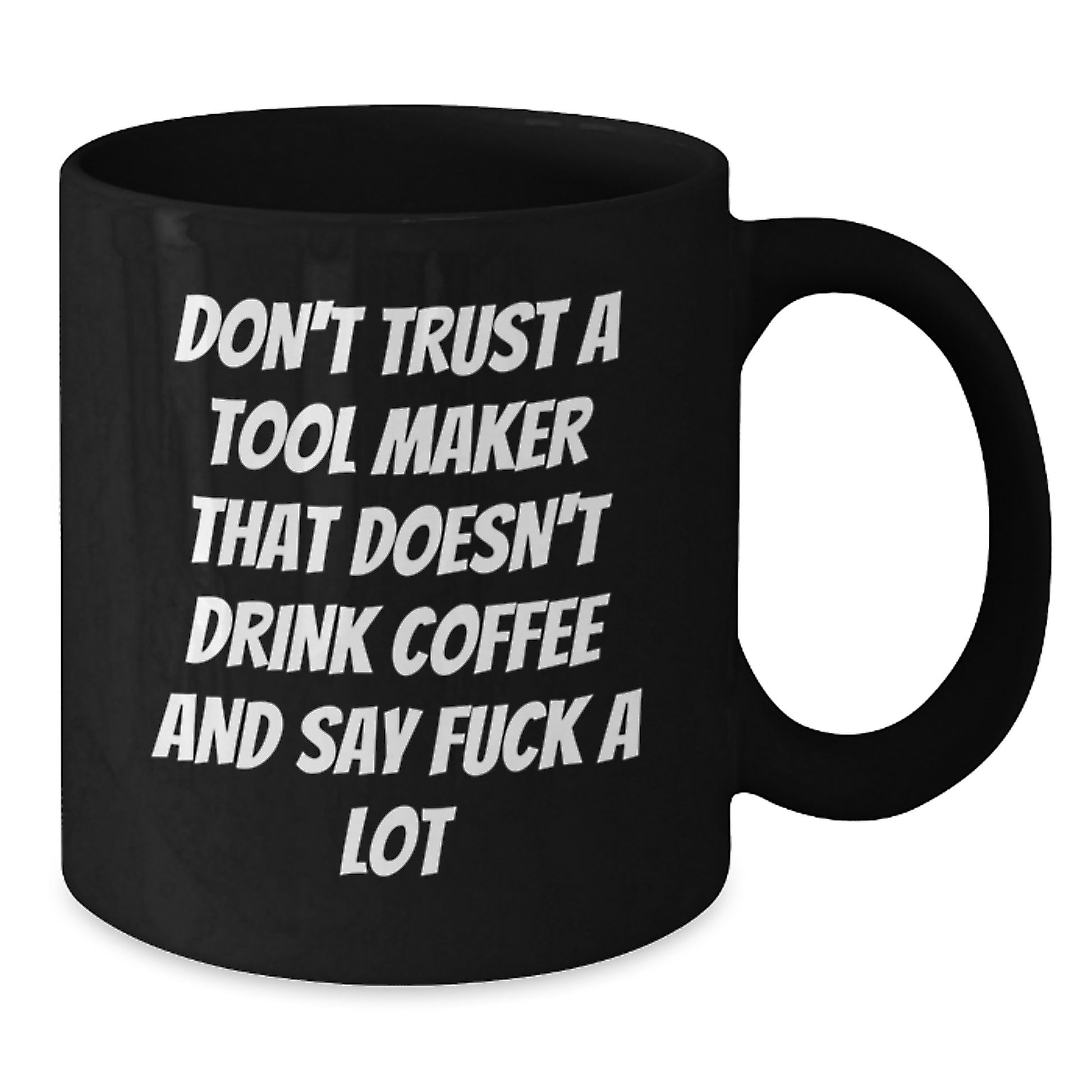 Funny Tool Maker Gifts from Family for Tool Makers, Black Coffee Mug, 'Don't Trust A Tool Maker That Doesn't Drink Coffee And Say F--k A Lot' Christmas Unique Gifts - Additional