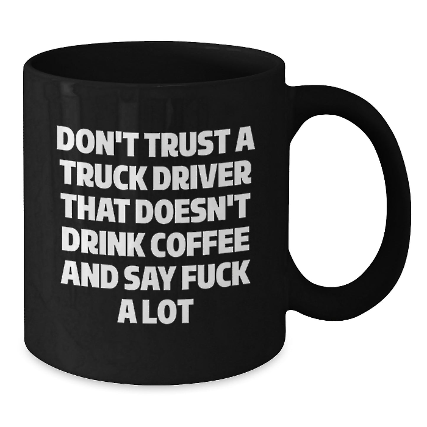 Funny Truck Driver Gifts from Friends, Unique Black Coffee Mug for Men Graduation, Don't Trust A Truck Driver That Doesn't Drink Coffee And Say F--k A Lot - Additional