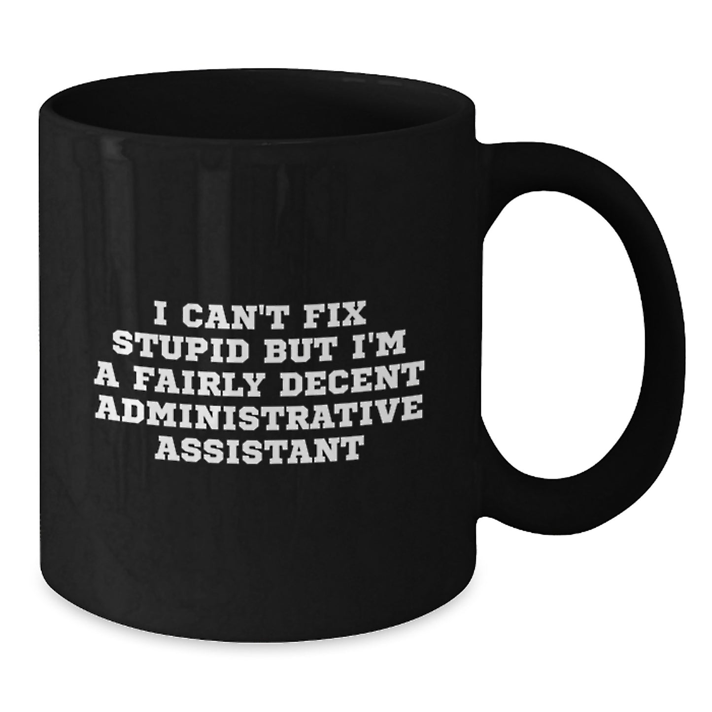 Funny Administrative Assistant Gifts for Graduation - 'I Can't Fix Stupid But I'm A Fairly Decent Administrative Assistant' Black Coffee Mug from Friends - Additional