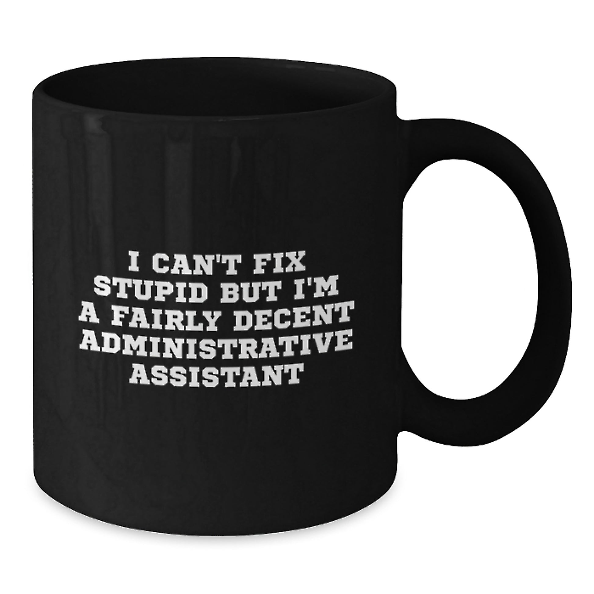 Funny Administrative Assistant Gifts for Graduation - 'I Can't Fix Stupid But I'm A Fairly Decent Administrative Assistant' Black Coffee Mug from Friends - Additional