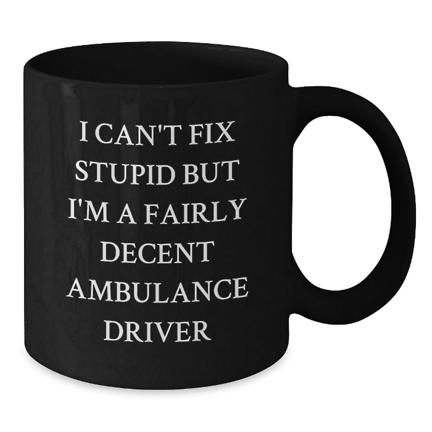 Funny Ambulance Driver Gifts from Men to Ambulance Driver Friends - Ambulance Driver Christmas Unique Gifts - I Can't Fix Stupid But I'm A Fairly Decent Ambulance Driver Quote Black Coffee Mug - Additional