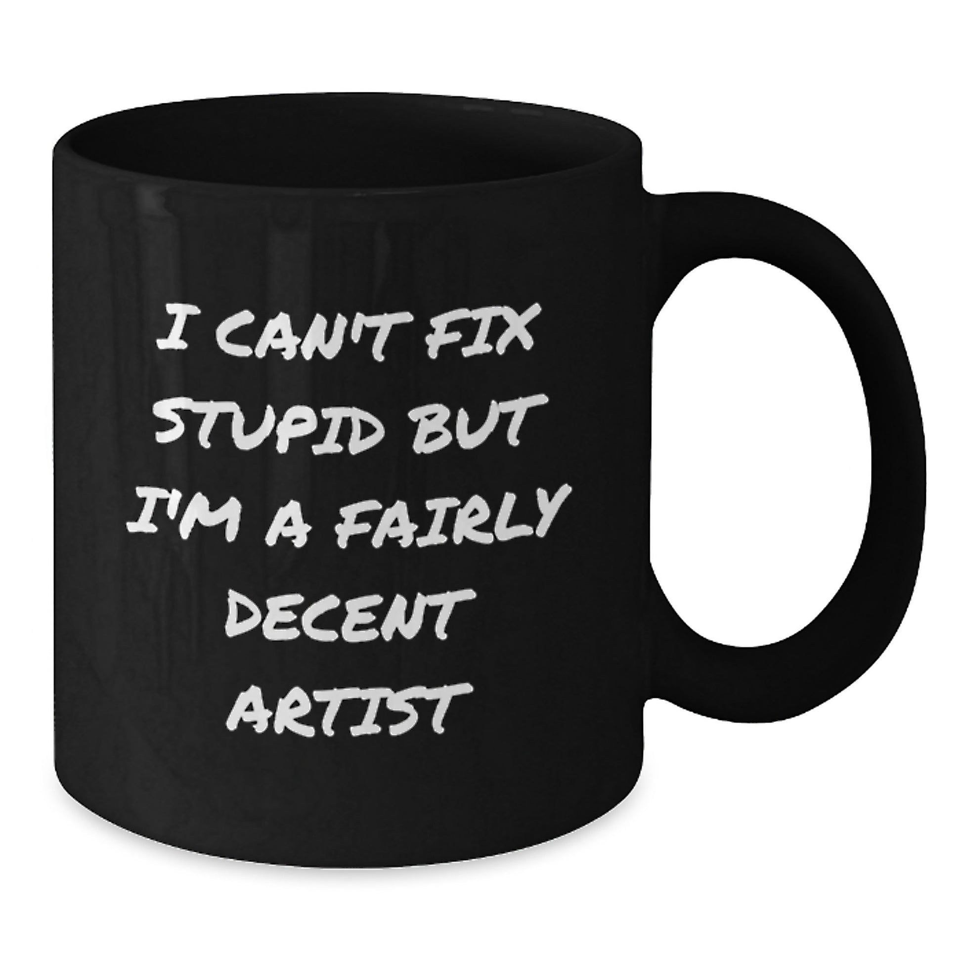 Funny Artist Gifts from Friends for Graduation Unique Artist Black Coffee Mug I Can't Fix Stupid But I'm A Fairly Decent Artist - Additional