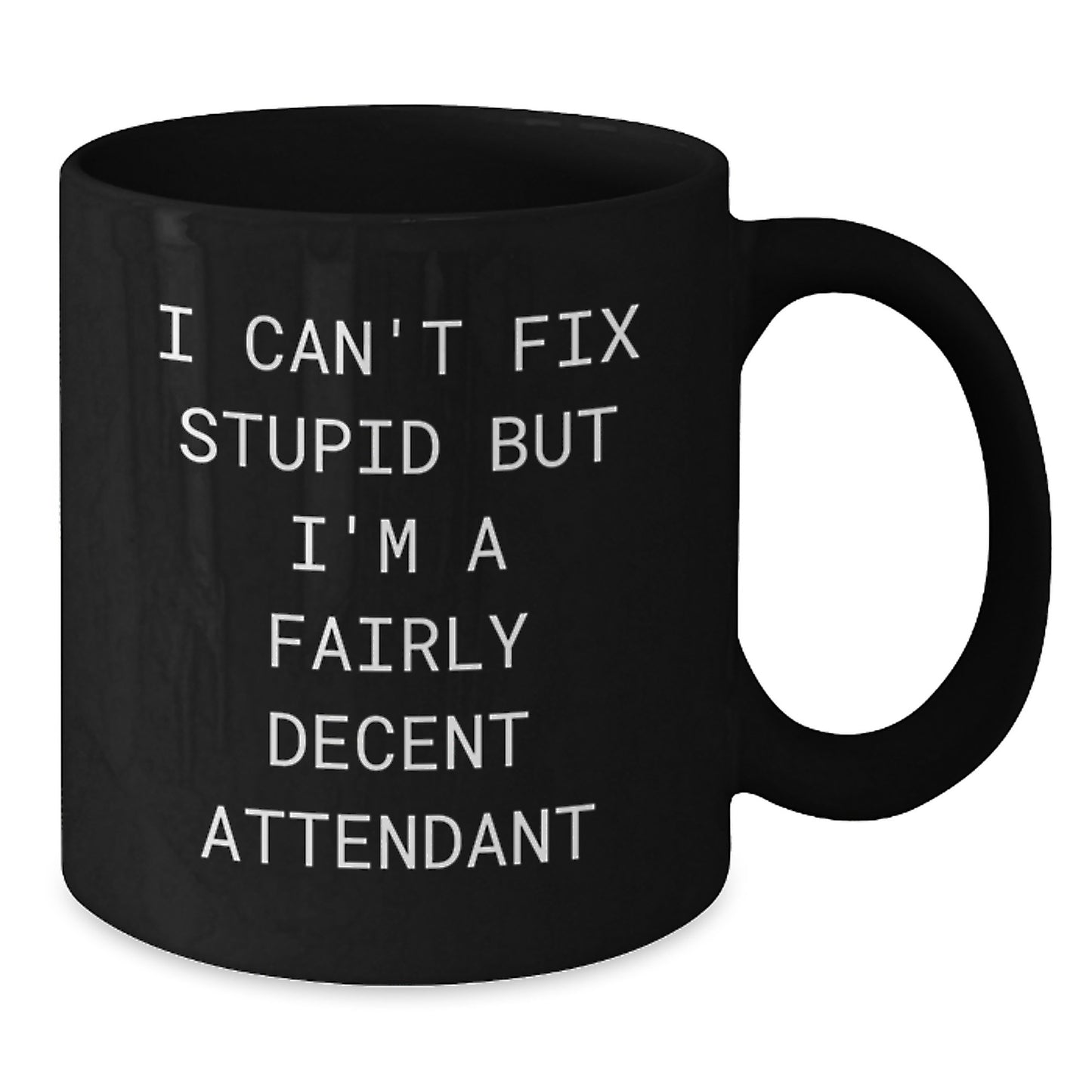 Funny Attendant Gifts for Men, Funny Black Coffee Mug for Graduation, I Can't Fix Stupid But I'm A Fairly Decent Attendant Quote - Gifts from Friends for Attendant - Additional