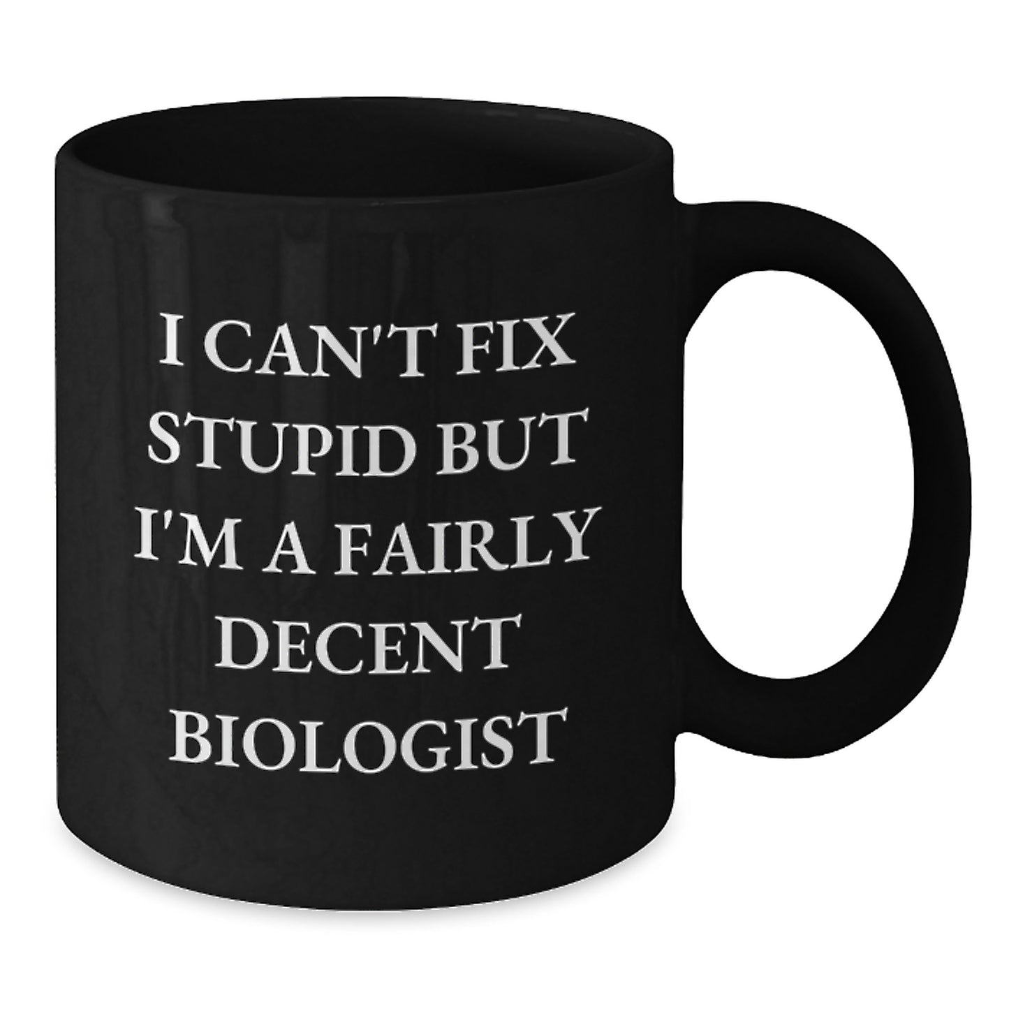 Funny Biologist Gifts for Him from Friends - Black Coffee Mug I Can't Fix Stupid But I'm A Decent Biologist - Additional