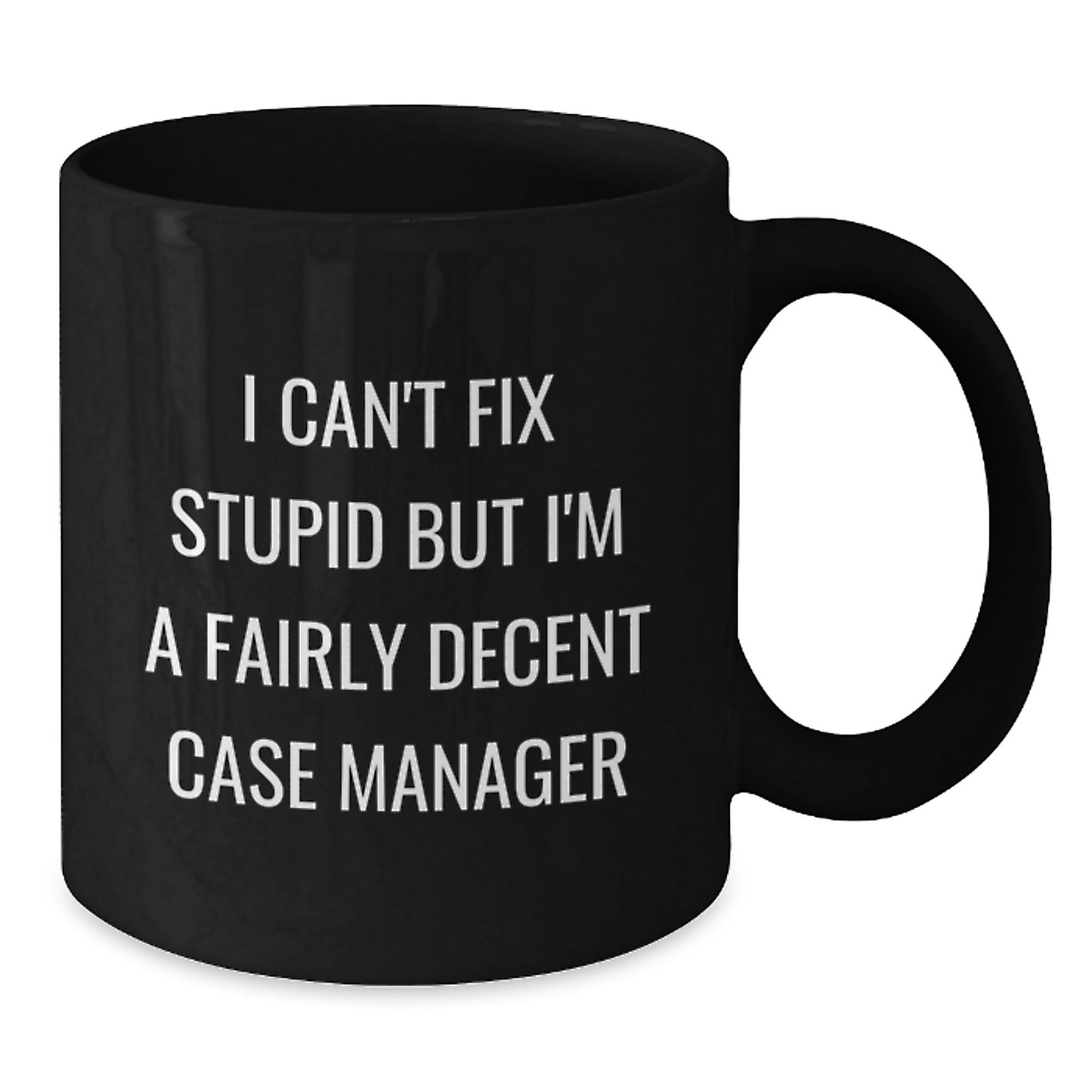 Funny Case Manager Quote Black Coffee Mugs Gifts from Friends to Case Manager, Case Manager Graduation Unique Gifts, I Can't Fix Stupid But I'm A Fairly Decent Case Manager - Additional