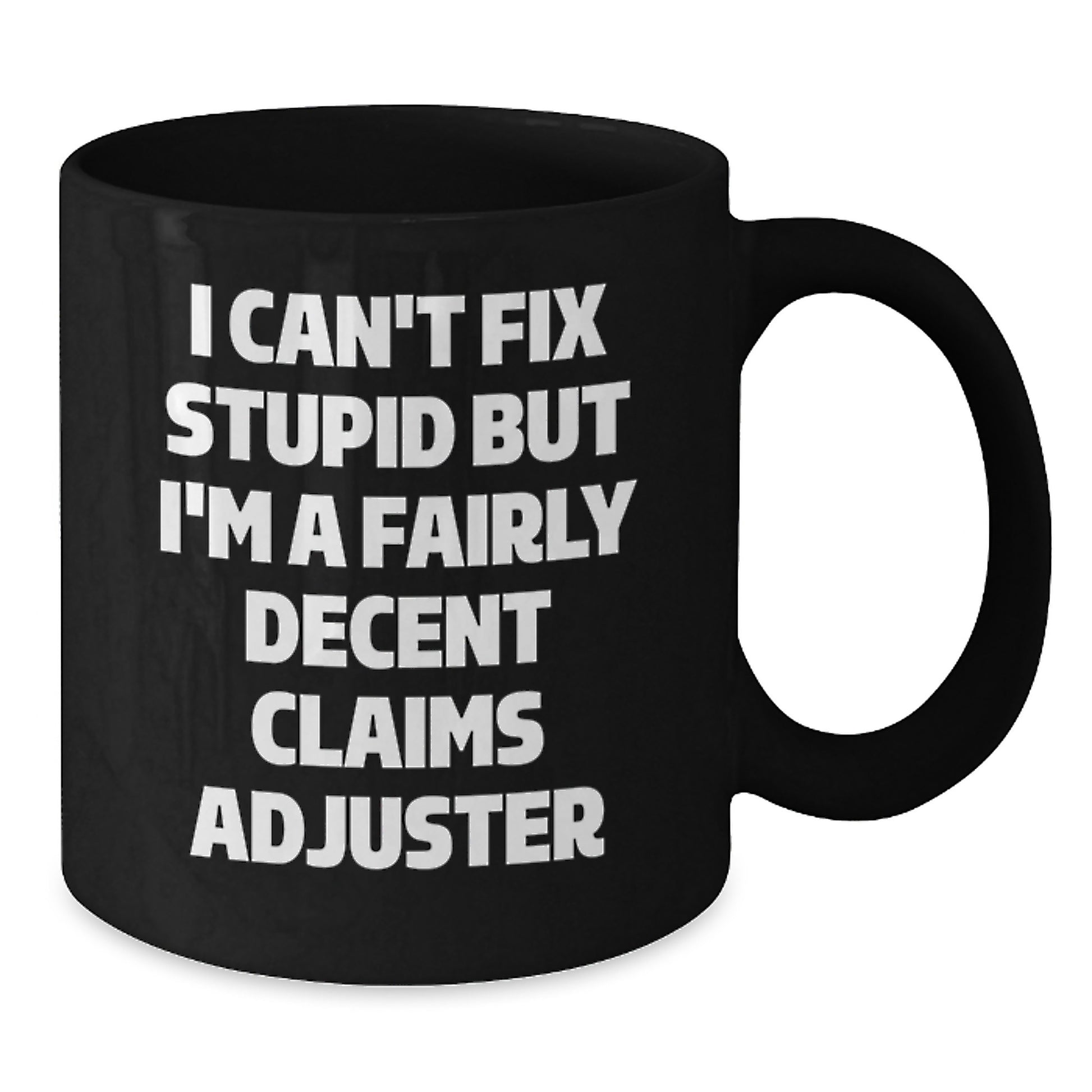 Funny Claims Adjuster Christmas Unique Gifts from Friends for Claims Adjuster Men - Black Coffee Mug I Can't Fix Stupid But I'm A Fairly Decent Claims Adjuster - Additional