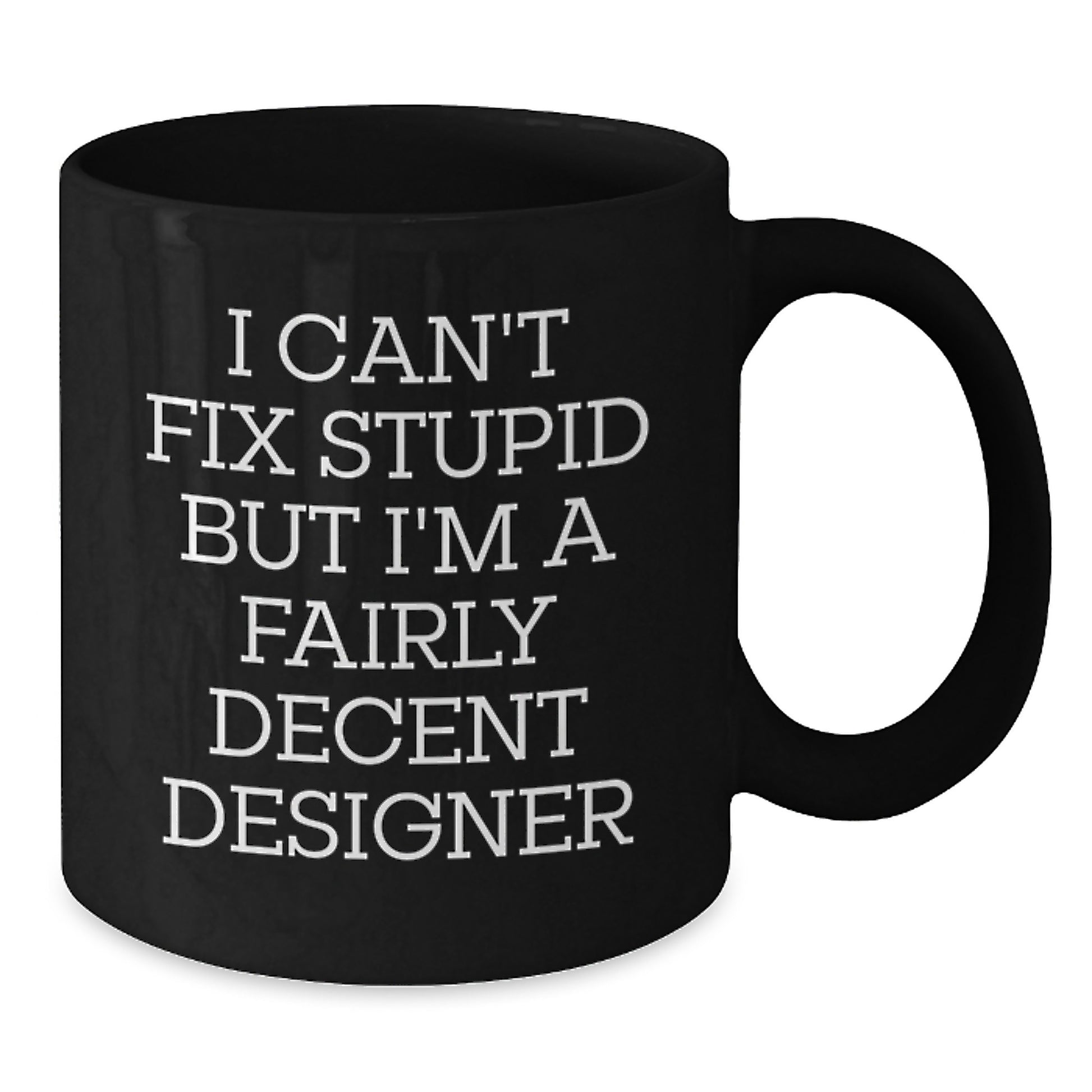 Designer Gifts Funny Quote Black Coffee Mugs for Friends from Men, Unique Graduation Gifts for Designer, I Can't Fix Stupid But I'm A Fairly Decent Designer - Additional