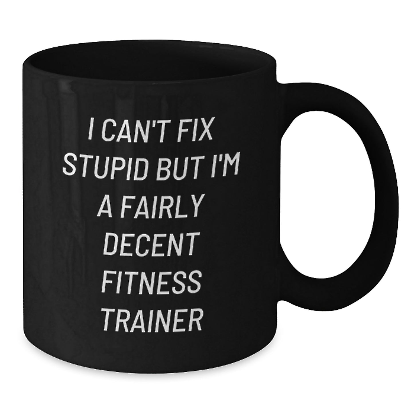 Funny Fitness Trainer Gifts for Men Black Coffee Mug - 'I Can't Fix Stupid But I'm A Fairly Decent Fitness Trainer' Birthday Unique Gifts from Friends - Additional