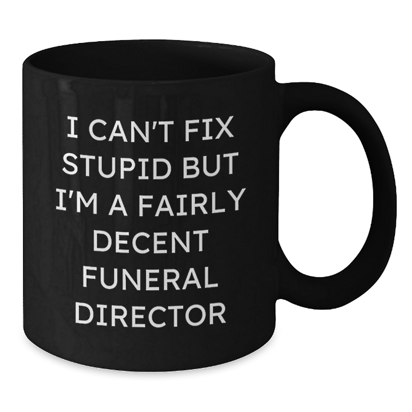 Funny Funeral Director Gifts from Friends for Graduation Unique Ceramics - I Can't Fix Stupid But I'm A Fairly Decent Funeral Director Black Coffee Mug - Additional