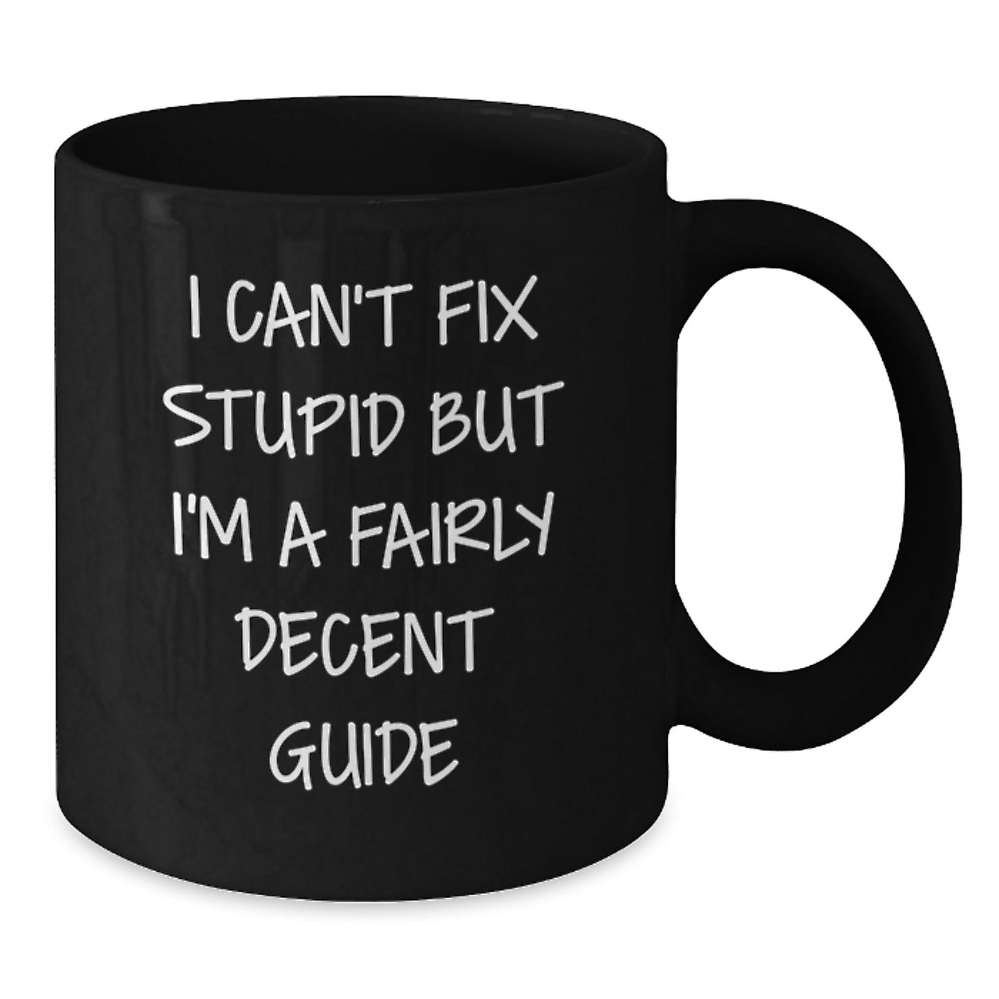 Funny Guide Gifts for Graduation Unique Black Coffee Mugs with 'I Can't Fix Stupid But I'm A Fairly Decent Guide' Quote - Additional