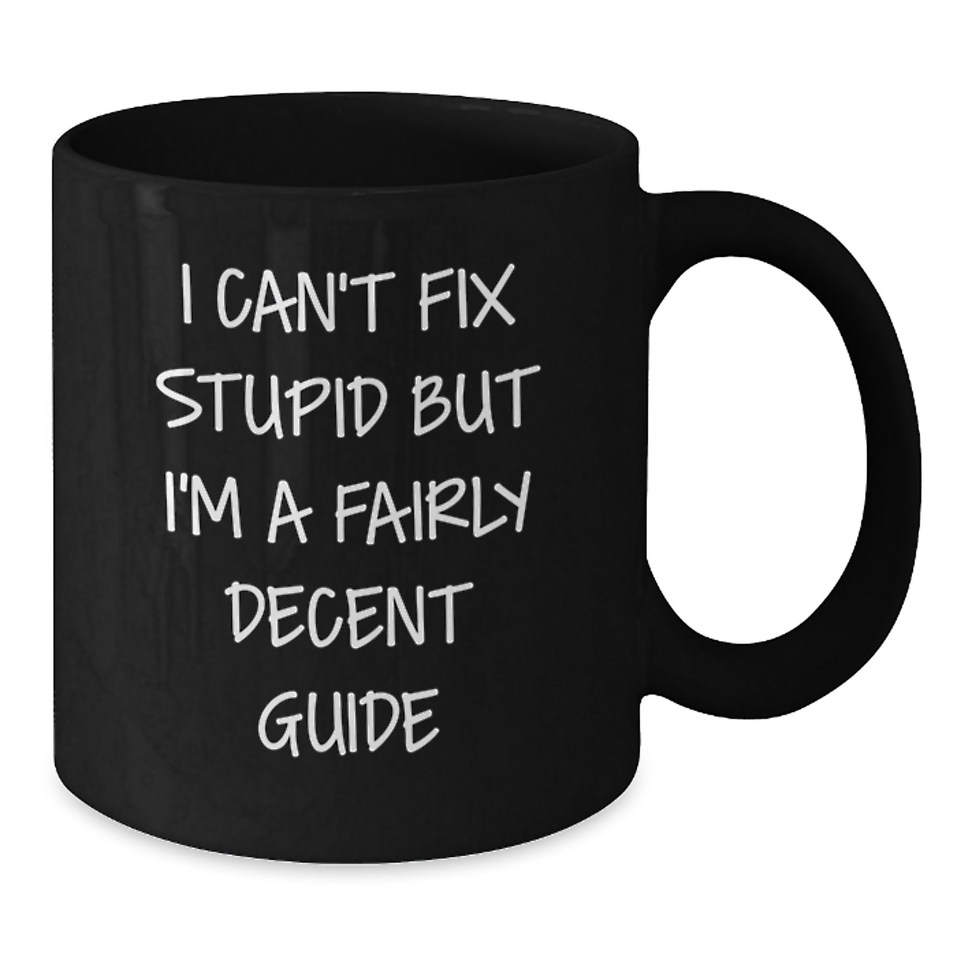 Funny Guide Gifts for Graduation Unique Black Coffee Mugs with 'I Can't Fix Stupid But I'm A Fairly Decent Guide' Quote - Additional