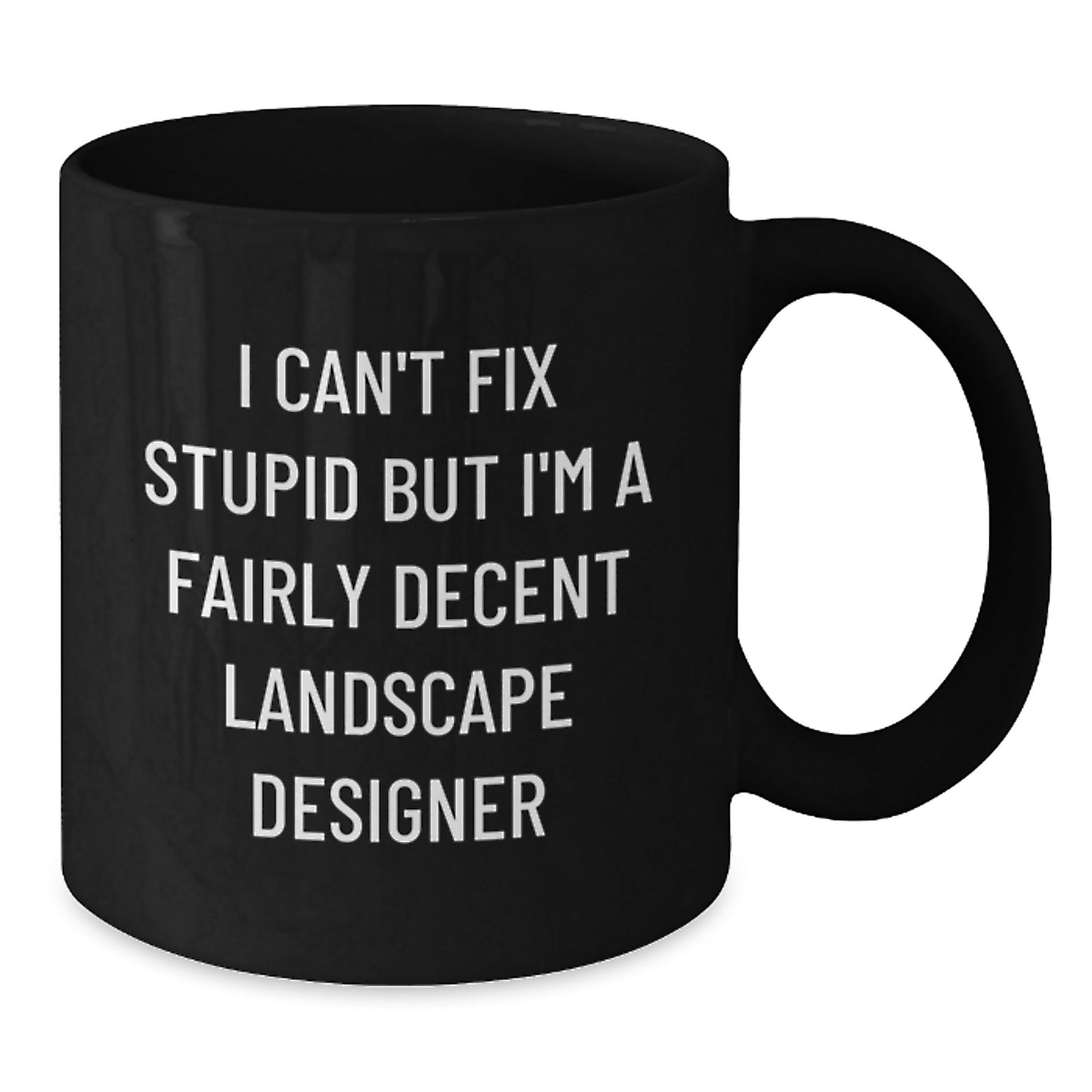 Funny Landscape Designer Gifts from Friends, Inspirational Black Coffee Mug for Graduation Unique Gifts, I Can't Fix Stupid But I'm A Fairly Decent Landscape Designer Mugs - Additional